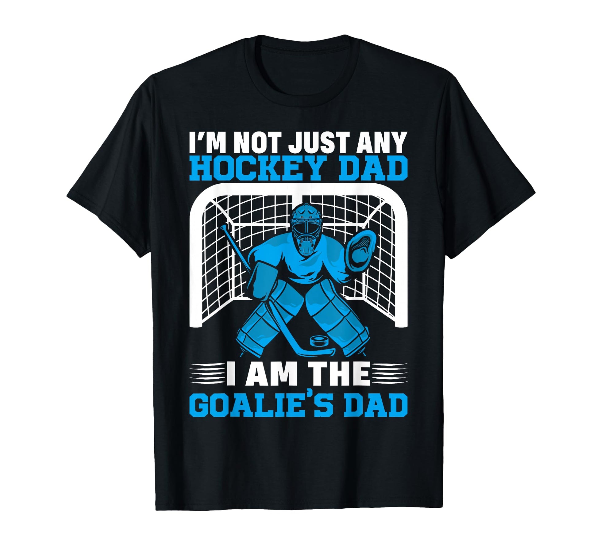 Im Not Just Any Hockey Dad I Am Goalies T-Shirt - Custom Art Print Unisex - T-Shirt, Sweatshirt, Hoodie