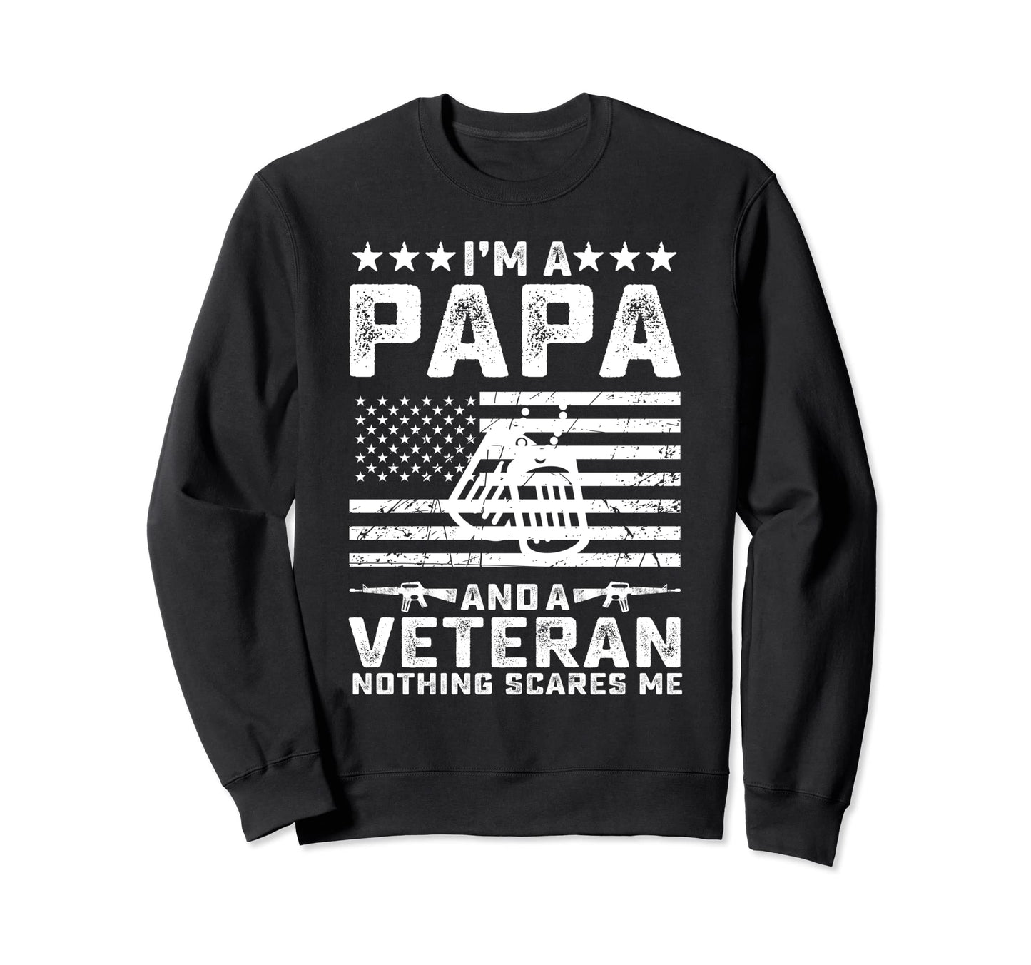 Im Papa And Veteran Nothing Scares Me Sweatshirt - Novelty Apparel Unisex - T-Shirt, Sweatshirt, Hoodie
