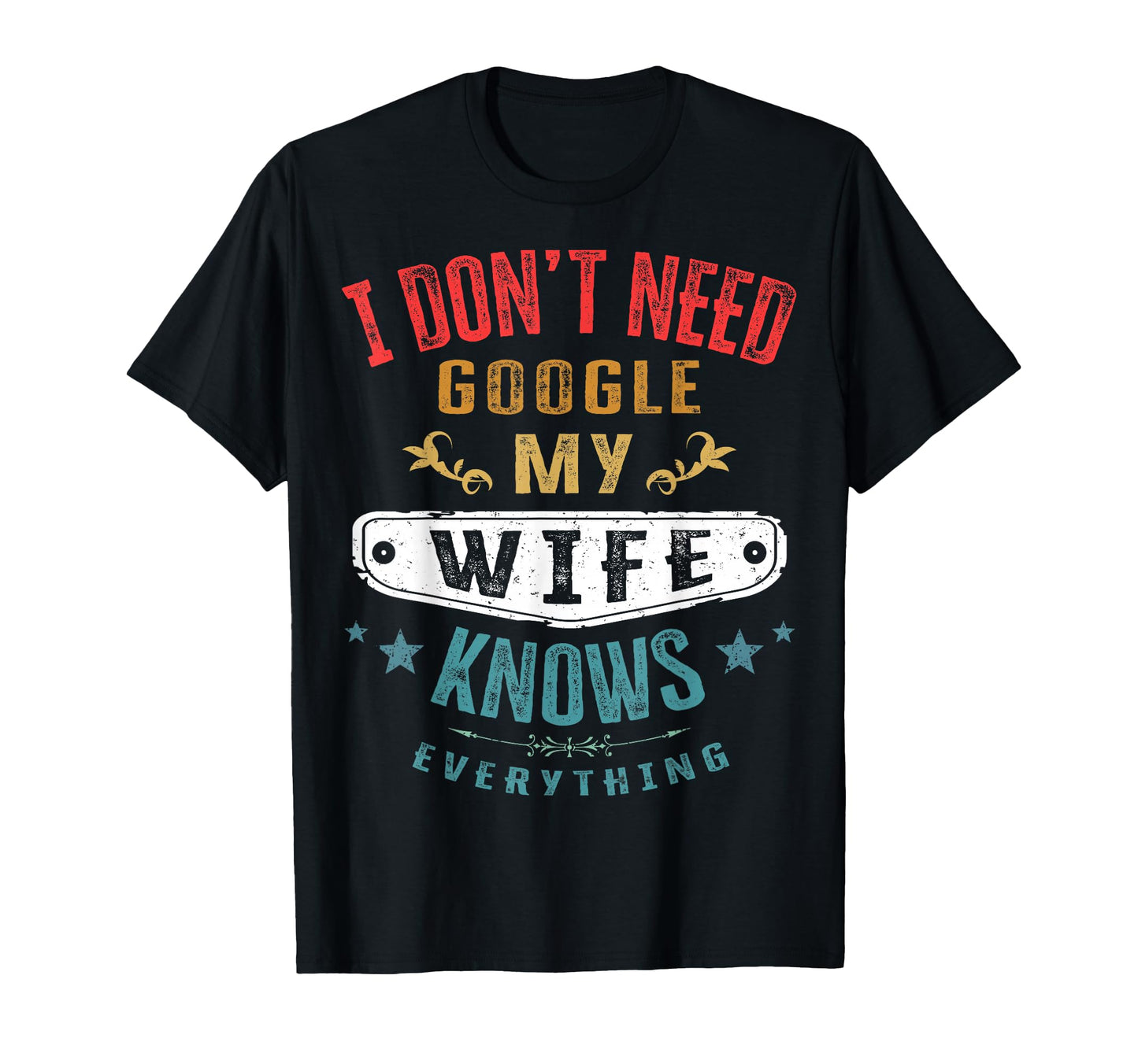 I Dont Need Google My Wife Knows T-Shirt - Minimalist Print Unisex - T-Shirt, Sweatshirt, Hoodie