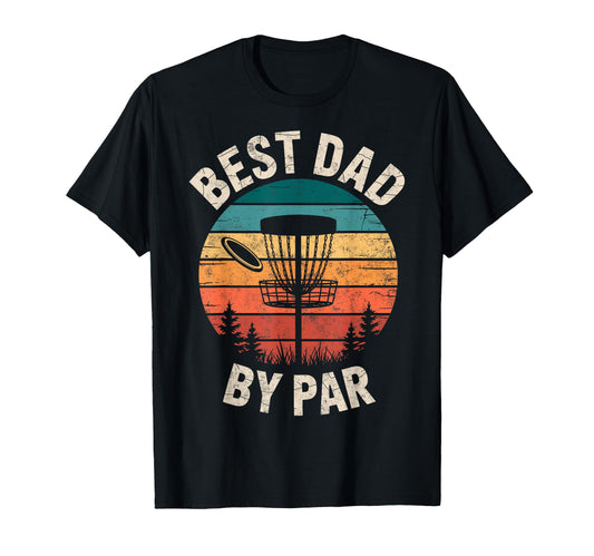 Best Dad Par Disc Golf Basket Golfer T-Shirt - Fun Novelty Design Unisex - T-Shirt, Sweatshirt, Hoodie