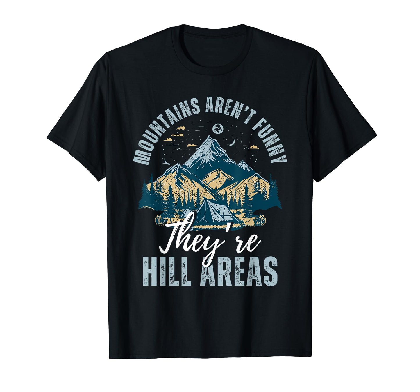 Mountains Arent Funny Theyre Hill Areas T-Shirt - Novelty Apparel Men Women - T-Shirt, Sweatshirt, Hoodie