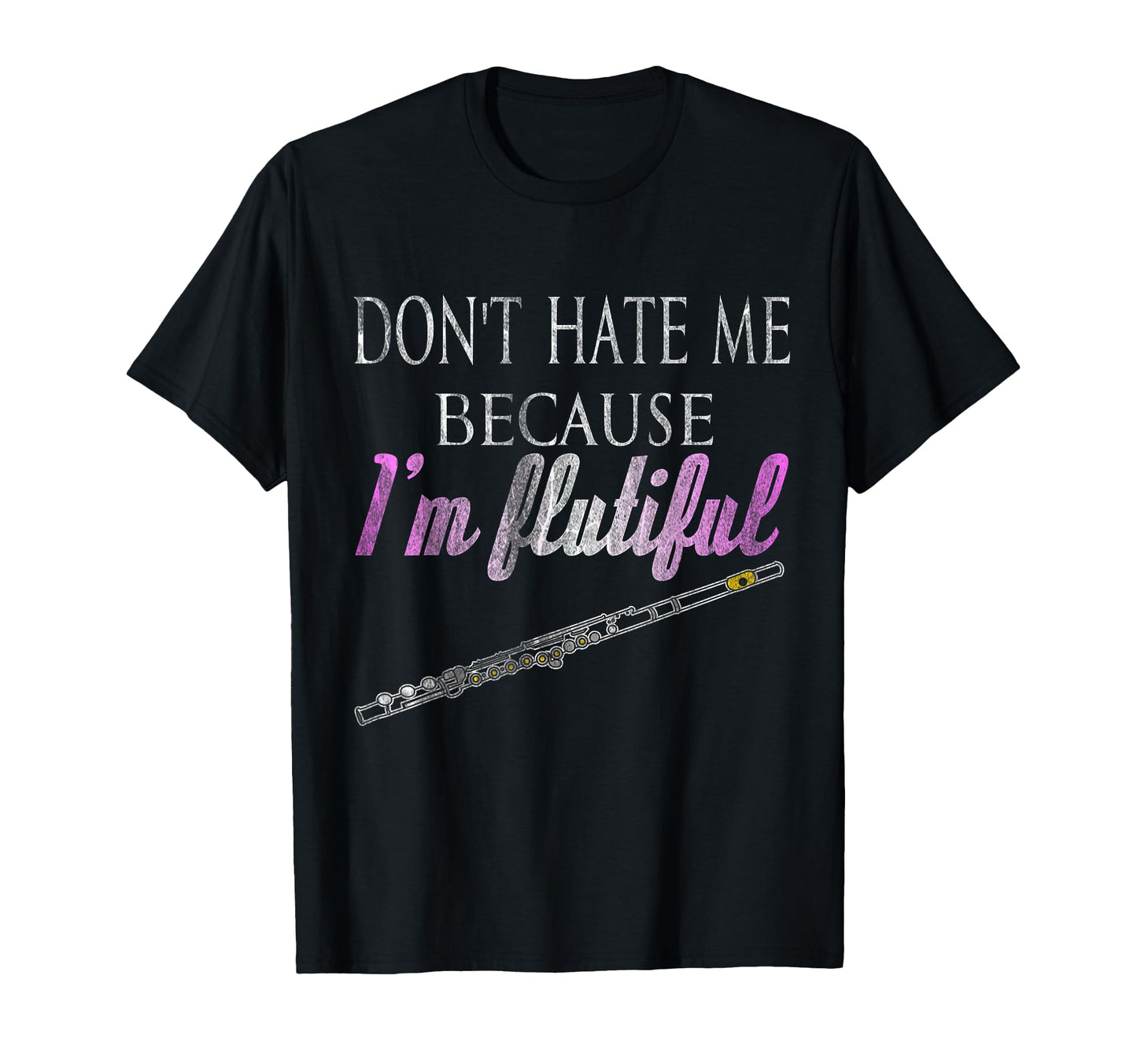 Dont Hate Me Because Im Flutiful Flute T-Shirt - Unique Graphic Unisex - T-Shirt, Sweatshirt, Hoodie