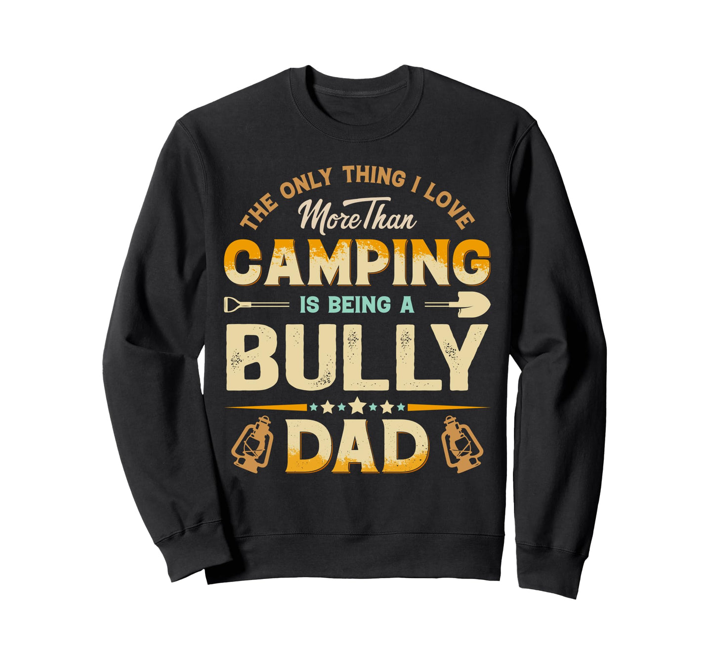 Funny Camping Fathers Day Bully Sweatshirt - Fun Novelty Design Men Women - T-Shirt, Sweatshirt, Hoodie