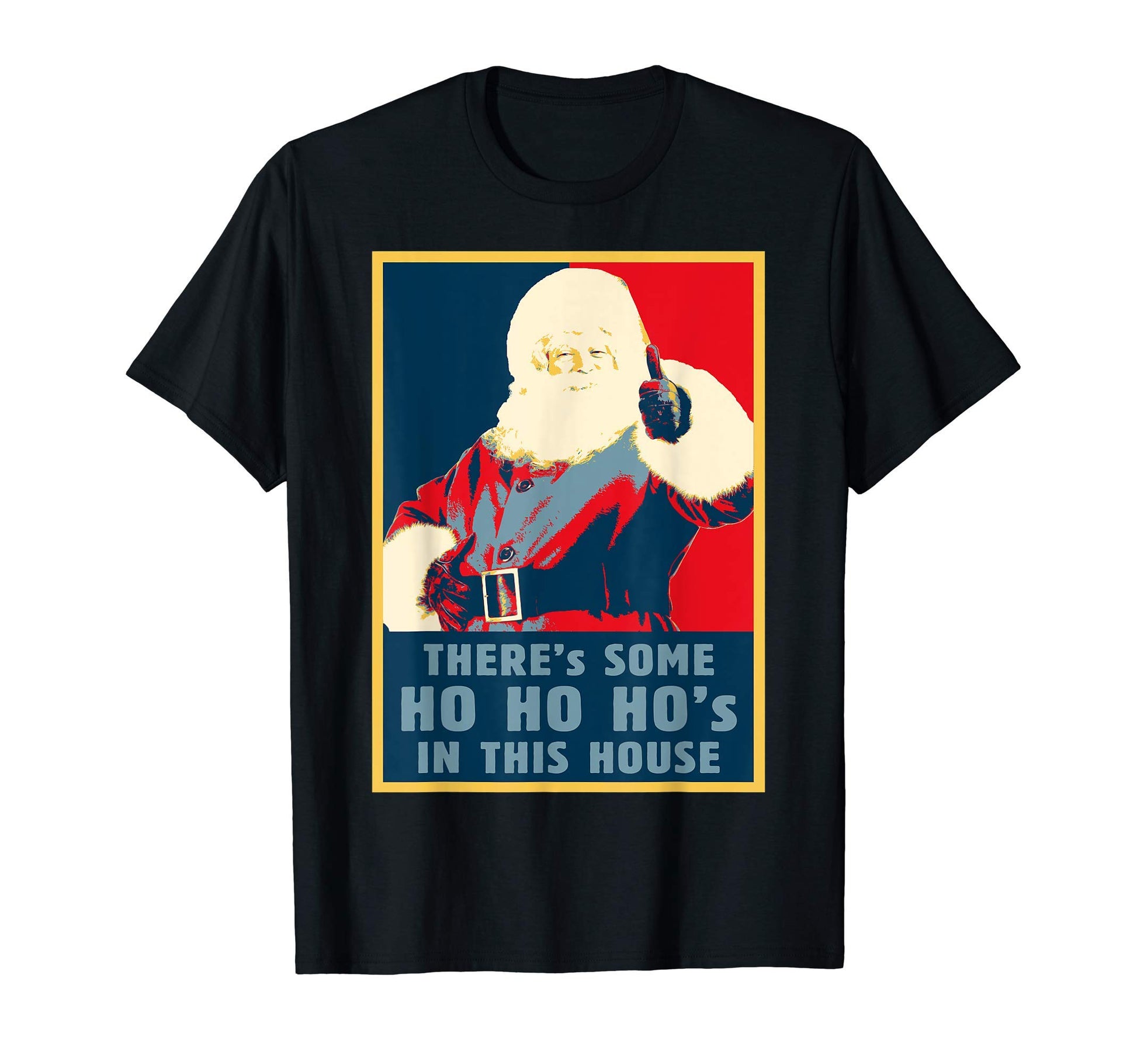 Theres Some Ho Ho Hos This House T-Shirt - Fun Novelty Design Men Women - T-Shirt, Sweatshirt, Hoodie