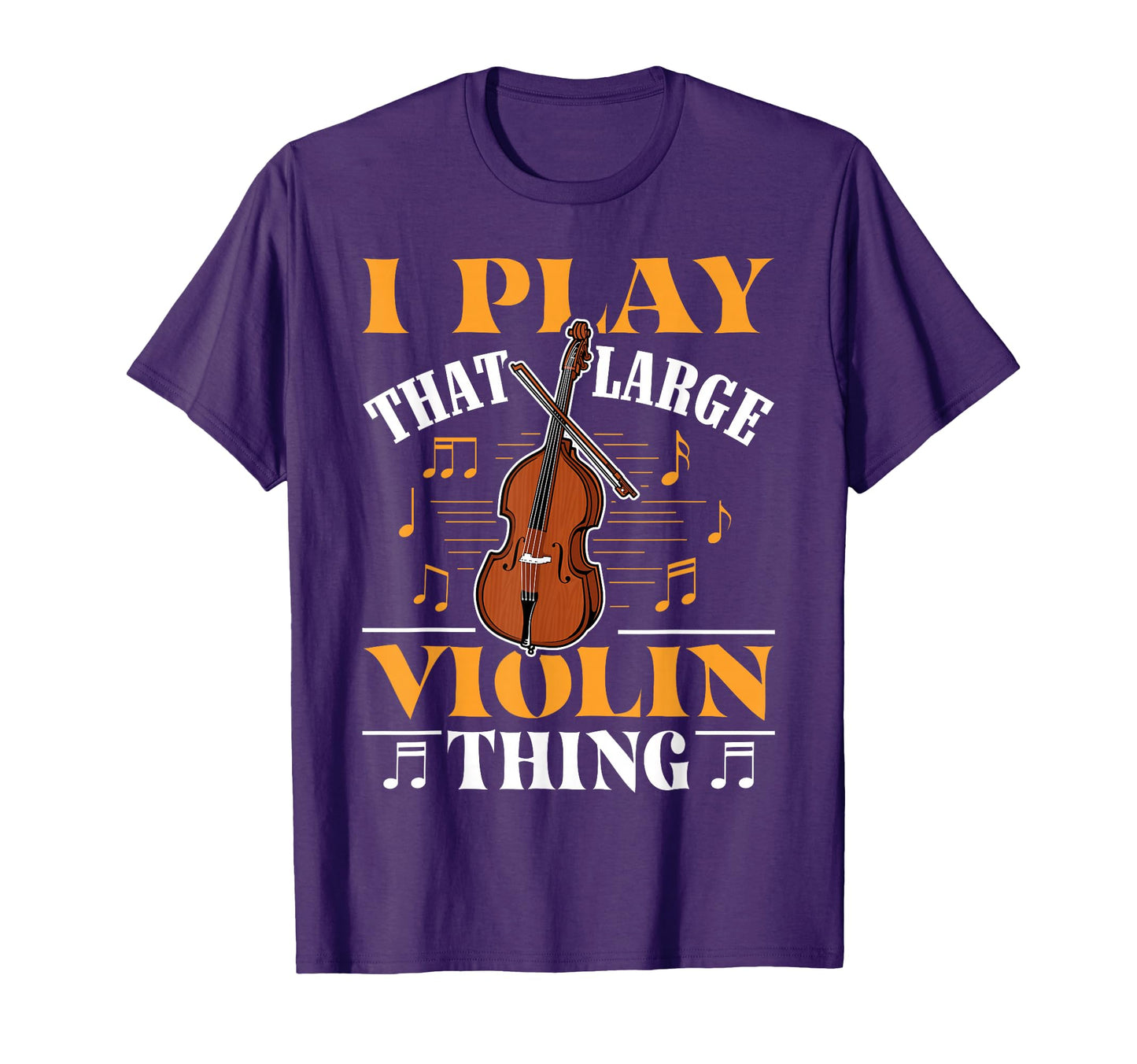 I Play That Large Violin Thing T-Shirt - Novelty Apparel for Adults - T-Shirt, Sweatshirt, Hoodie