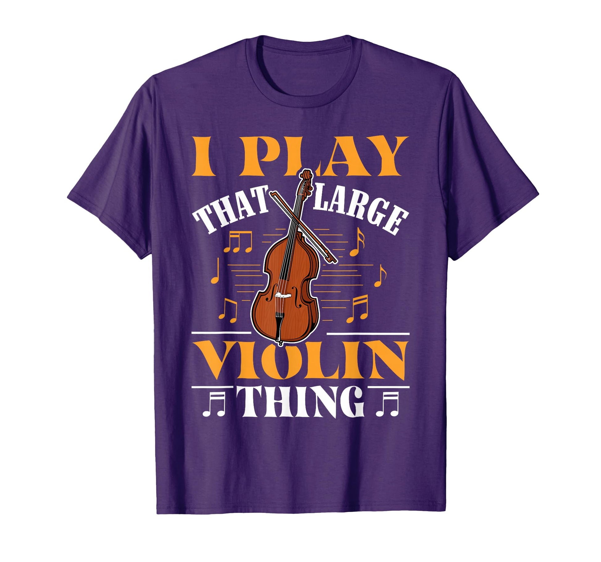 I Play That Large Violin Thing T-Shirt - Novelty Apparel for Adults - T-Shirt, Sweatshirt, Hoodie
