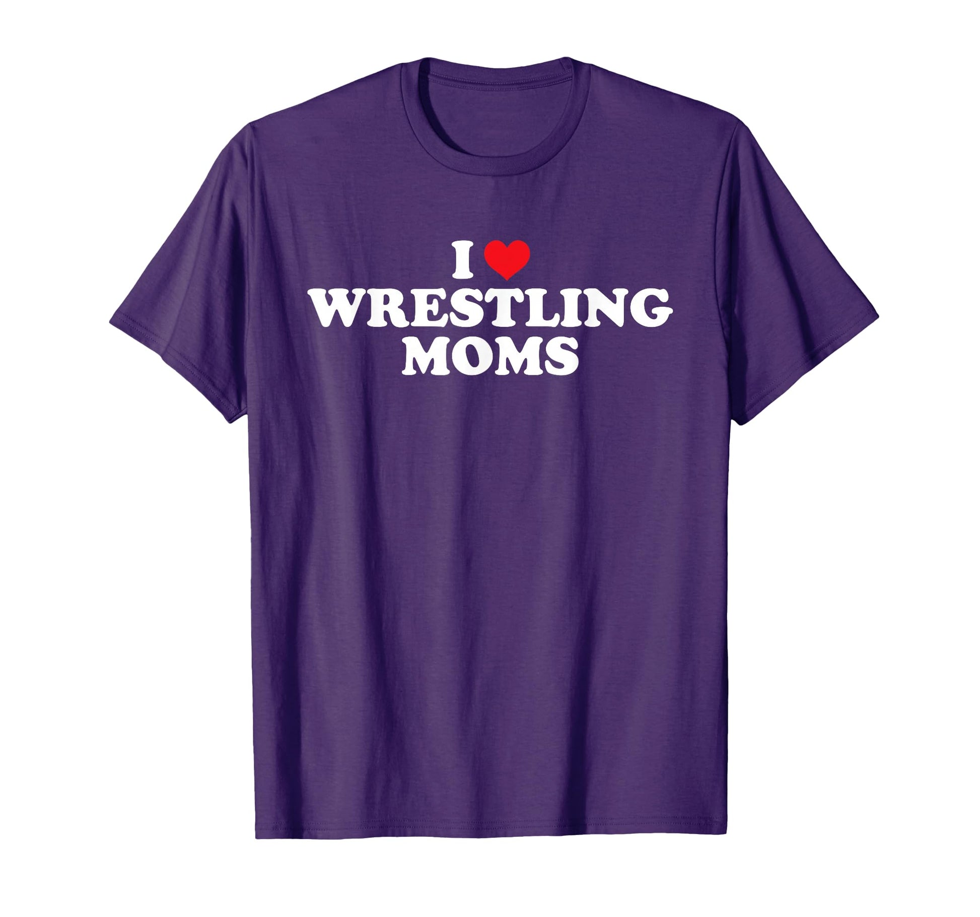 I Love Wrestling Moms Funny T-Shirt - Casual Everyday Wear Men Women - T-Shirt, Sweatshirt, Hoodie