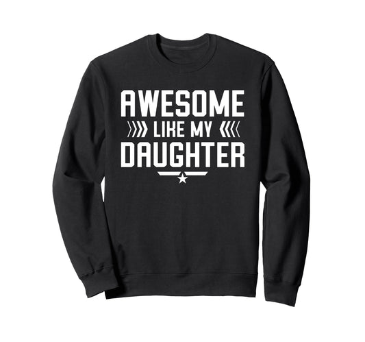 Awesome Like My Daughter Funny Dad Sweatshirt - Novelty Apparel for Adults - T-Shirt, Sweatshirt, Hoodie