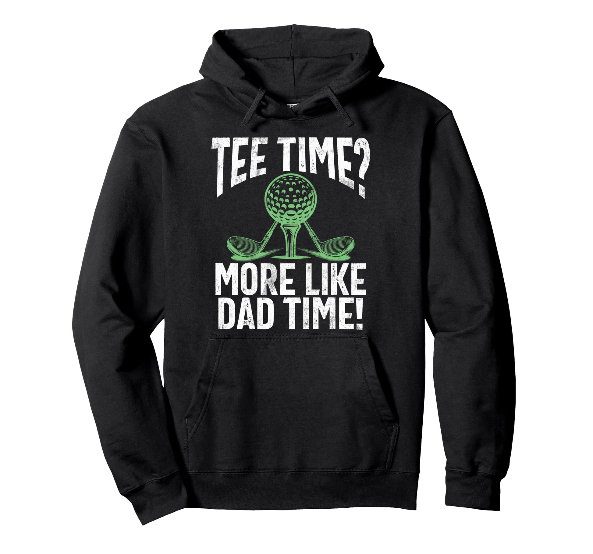 Time More Like Dad Time Golf Dad Hoodie - Streetwear Style Unisex - T-Shirt, Sweatshirt, Hoodie