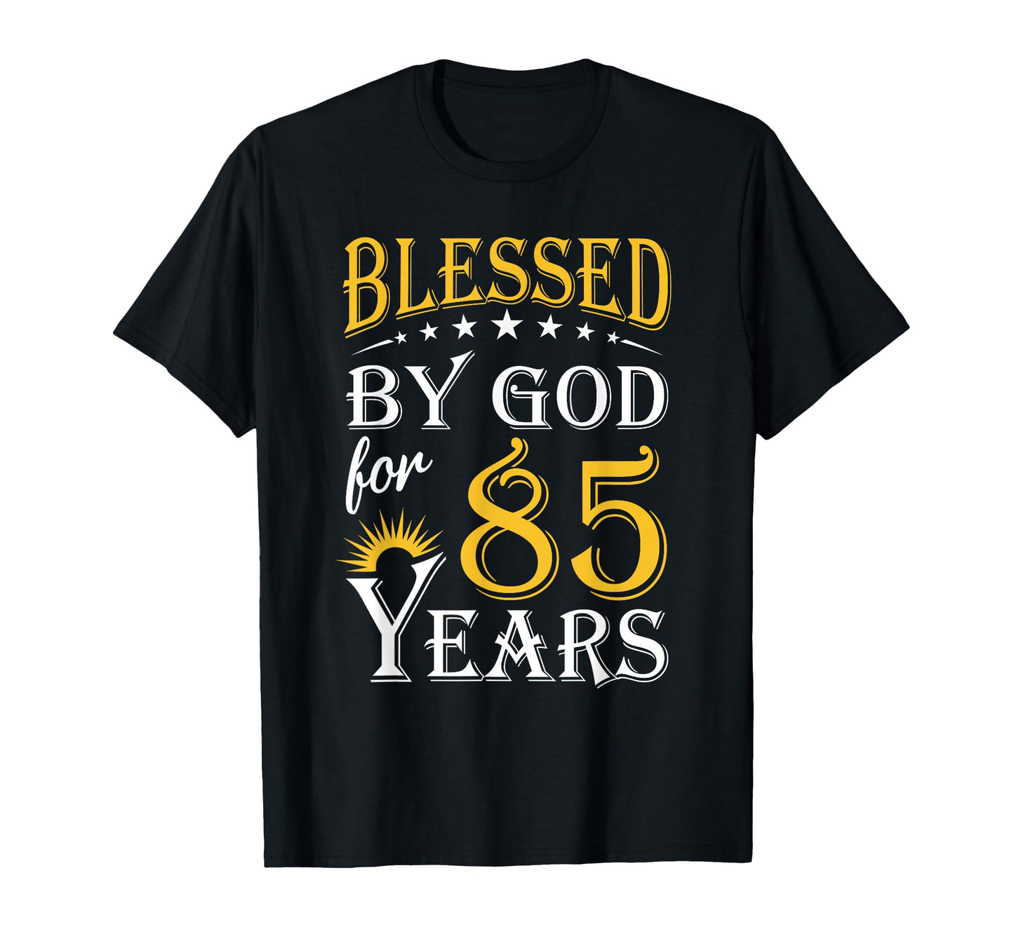 Blessed God 85 Years Happy 85Th T-Shirt - Casual Everyday Wear Men Women - T-Shirt, Sweatshirt, Hoodie