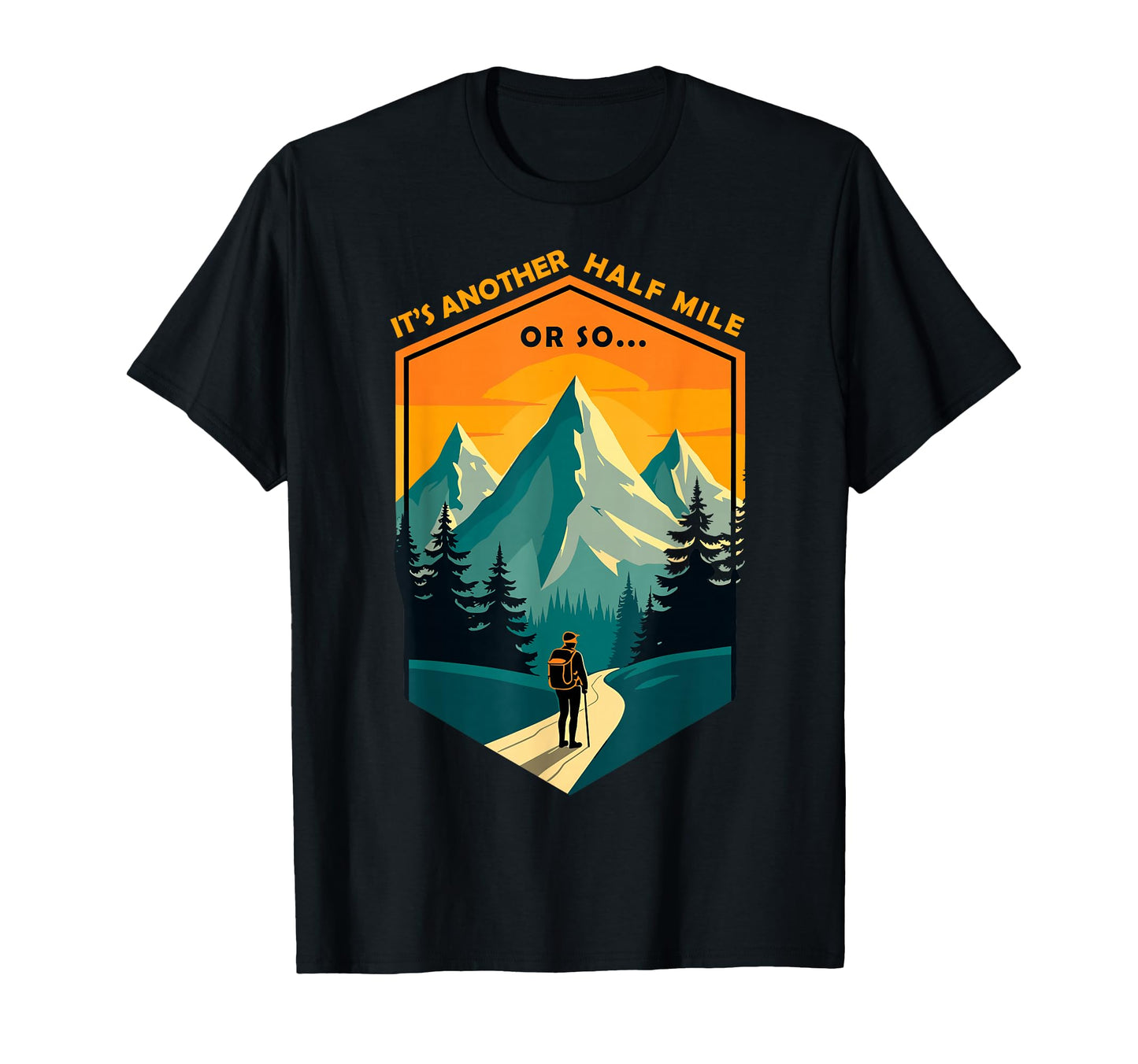 Its Another Half Mile Or So Funny Hiker T-Shirt - Aesthetic Graphic Unisex - T-Shirt, Sweatshirt, Hoodie