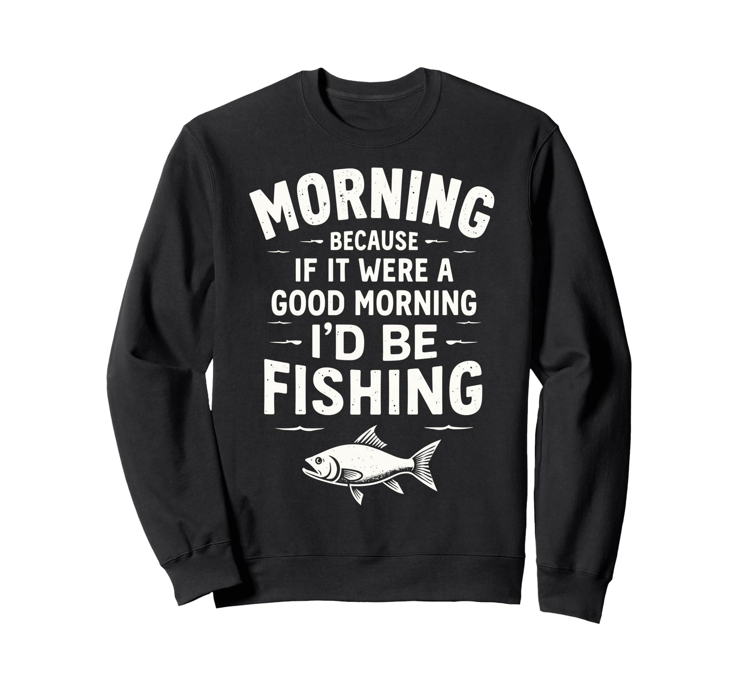 Morning Because If It Were Good Sweatshirt - Trendy Graphic for Adults - T-Shirt, Sweatshirt, Hoodie