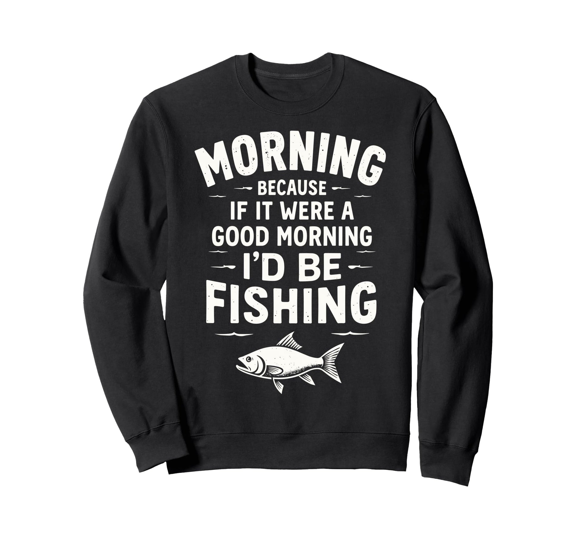 Morning Because If It Were Good Sweatshirt - Trendy Graphic for Adults - T-Shirt, Sweatshirt, Hoodie