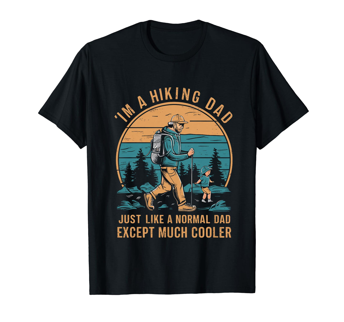 Funny Im Hiking Dad Like Normal Dad Just T-Shirt - Graphic Print Men Women - T-Shirt, Sweatshirt, Hoodie