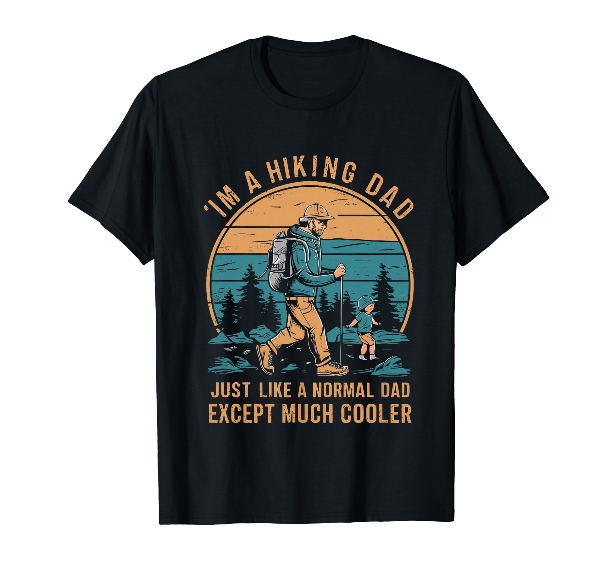 Funny Im Hiking Dad Like Normal Dad Just T-Shirt - Graphic Print Men Women - T-Shirt, Sweatshirt, Hoodie