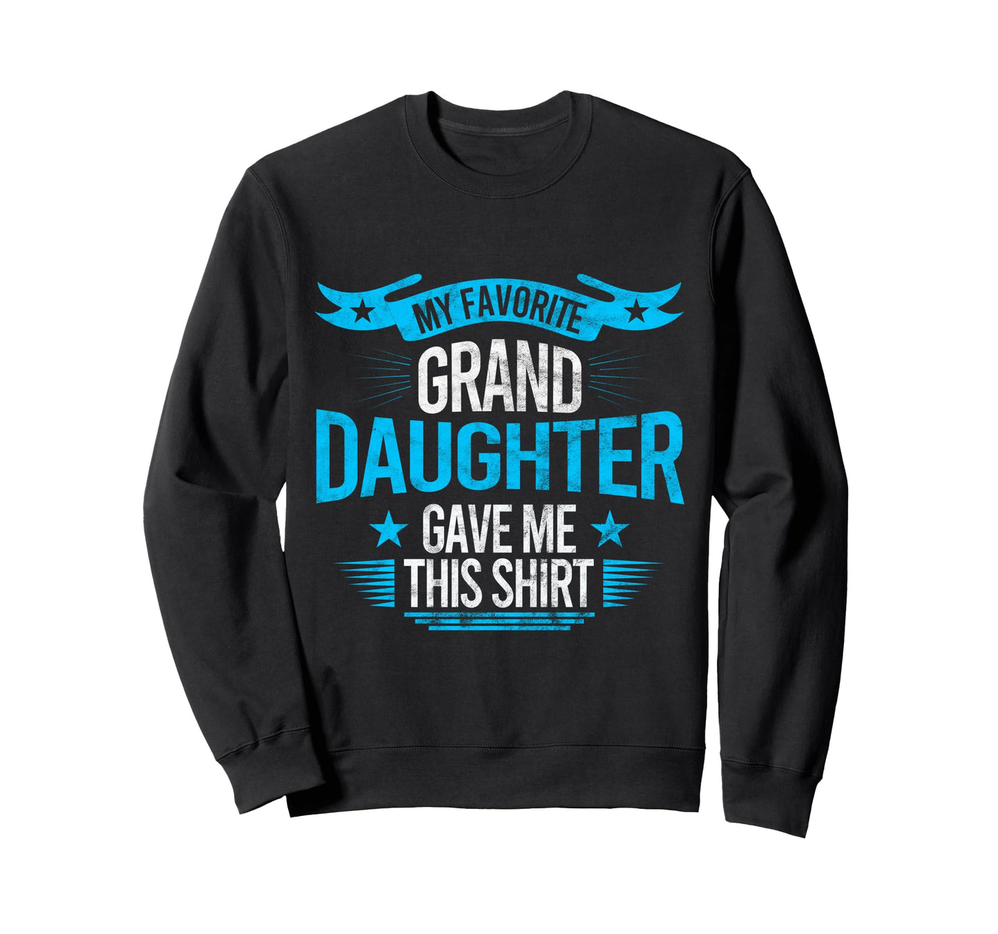 My Favorite Granddaughter Gave Sweatshirt - Casual Everyday Wear Men Women - T-Shirt, Sweatshirt, Hoodie