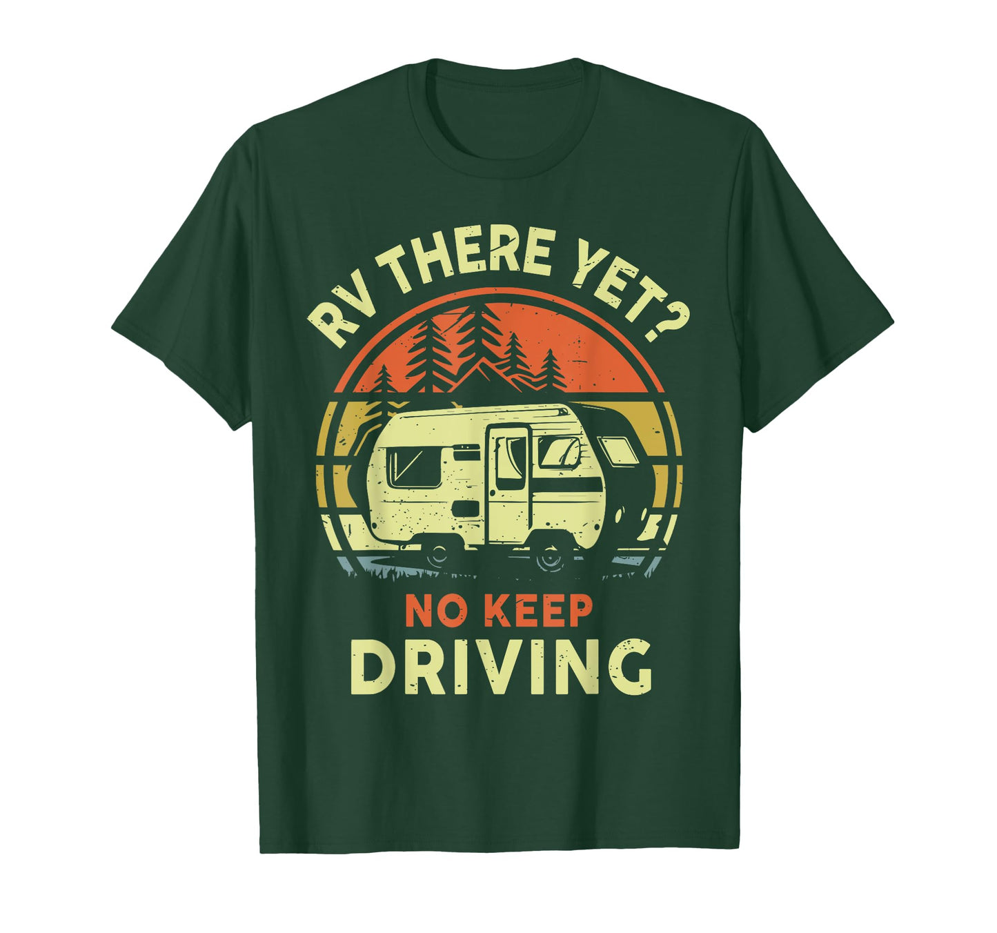Rv Here Yet No Keep Driving Camping Funny T-Shirt - Unique Graphic Unisex - T-Shirt, Sweatshirt, Hoodie