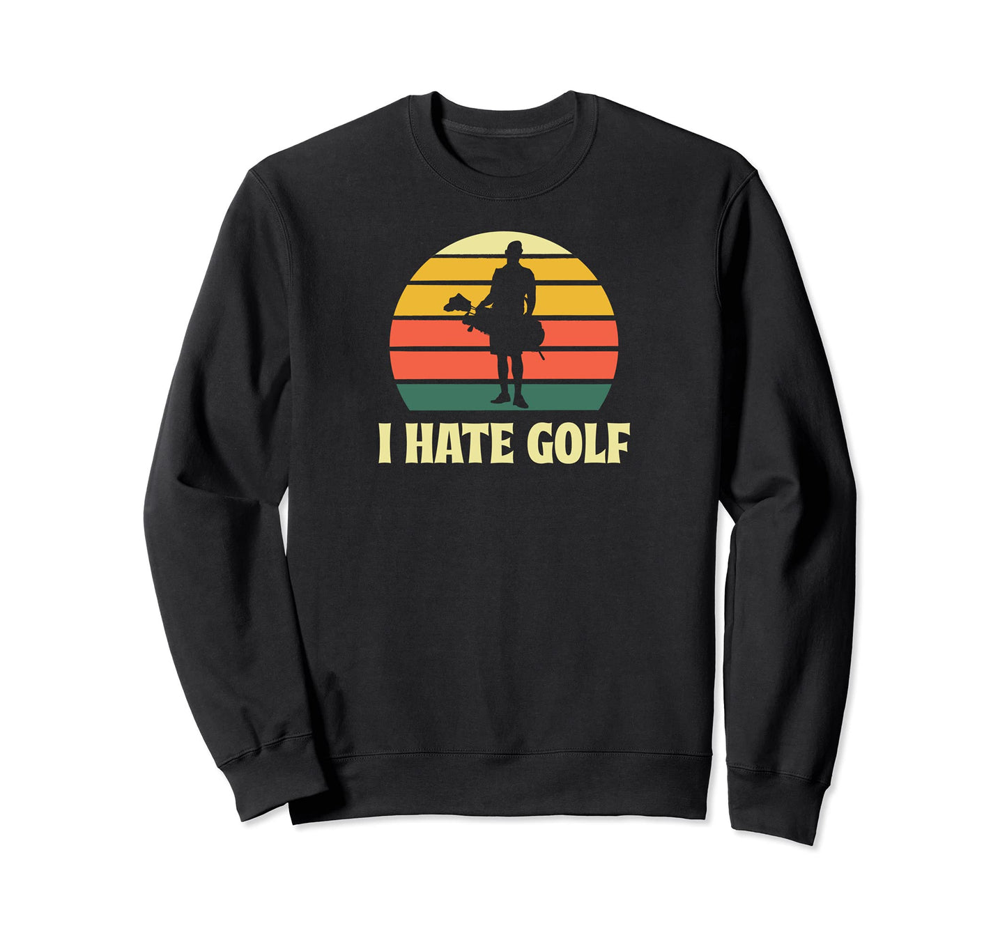 I Hate Golf Funny Sarcastic Sweatshirt - Custom Art Print Men Women - T-Shirt, Sweatshirt, Hoodie