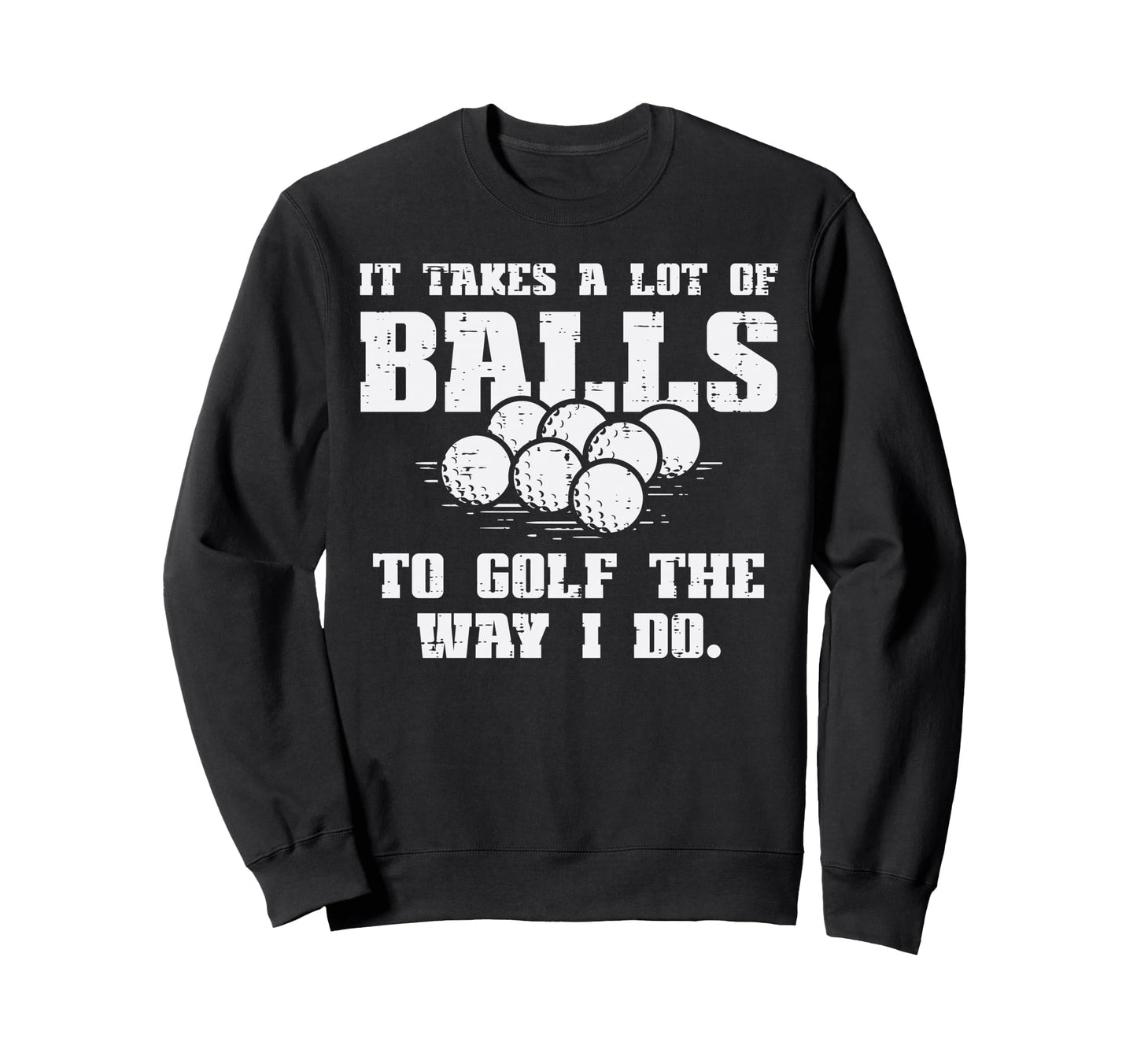 Takes Lot Balls To Golf Funny Golfin Sweatshirt - Trendy Graphic Unisex - T-Shirt, Sweatshirt, Hoodie