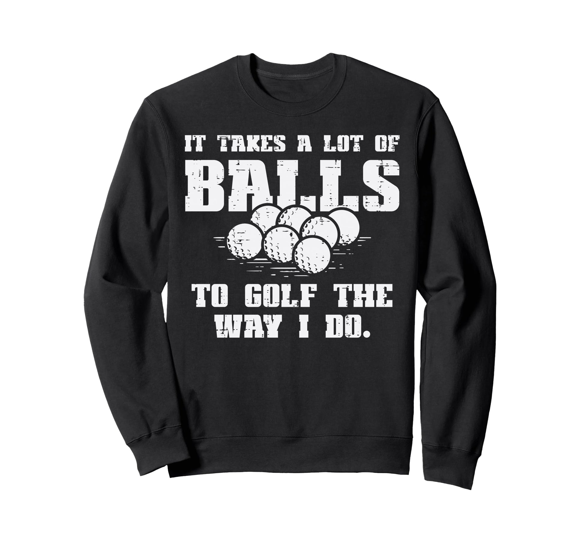 Takes Lot Balls To Golf Funny Golfin Sweatshirt - Trendy Graphic Unisex - T-Shirt, Sweatshirt, Hoodie
