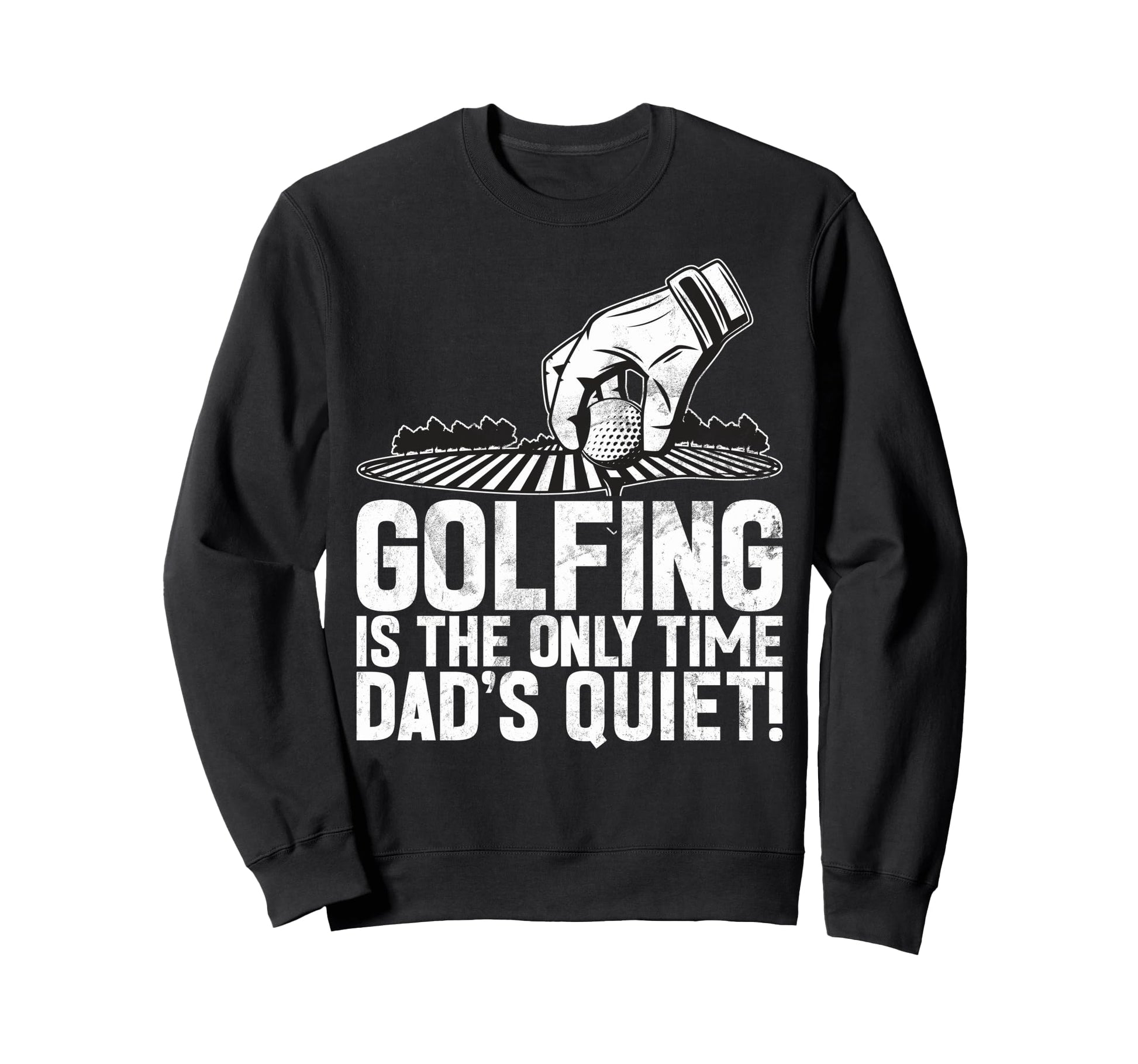Golfing Is Only Time Dads Quiet Sweatshirt - Novelty Apparel for Adults - T-Shirt, Sweatshirt, Hoodie
