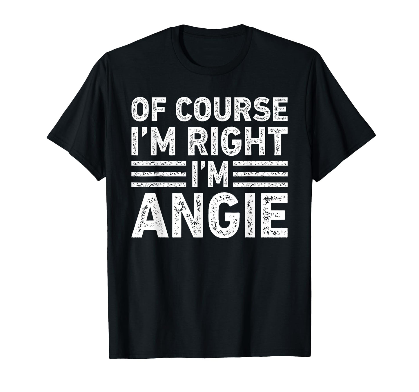 Course Im Right Im Angie Funny Gifts T-Shirt - Streetwear Style Men Women - T-Shirt, Sweatshirt, Hoodie