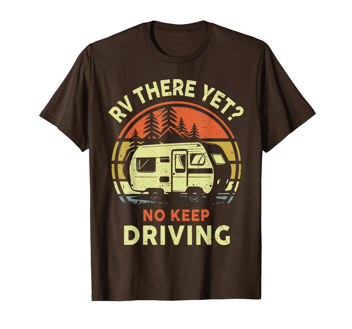 Funny Rv Here Yet No Keep Driving T-Shirt - Aesthetic Graphic for Adults - T-Shirt, Sweatshirt, Hoodie