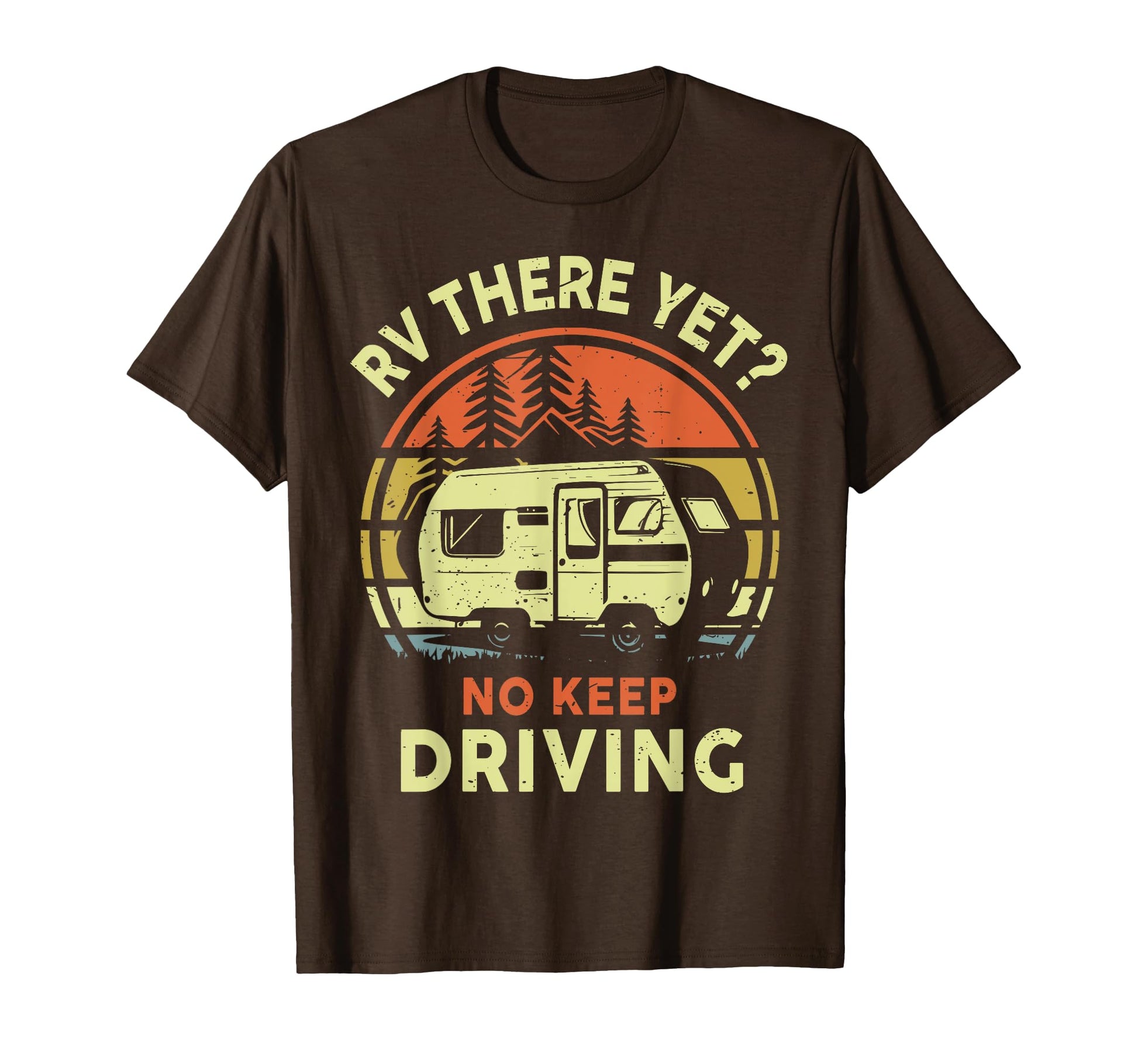 Funny Rv Here Yet No Keep Driving T-Shirt - Aesthetic Graphic for Adults - T-Shirt, Sweatshirt, Hoodie