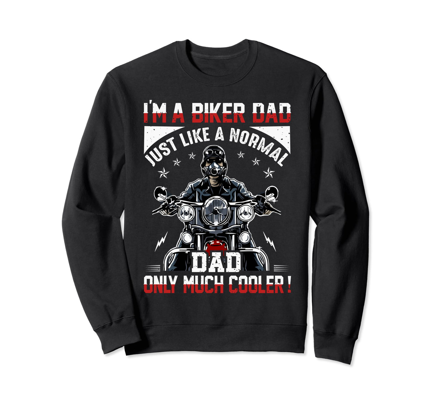Im Biker Dad Just Like Normal Dad Sweatshirt - Casual Everyday Wear Unisex - T-Shirt, Sweatshirt, Hoodie