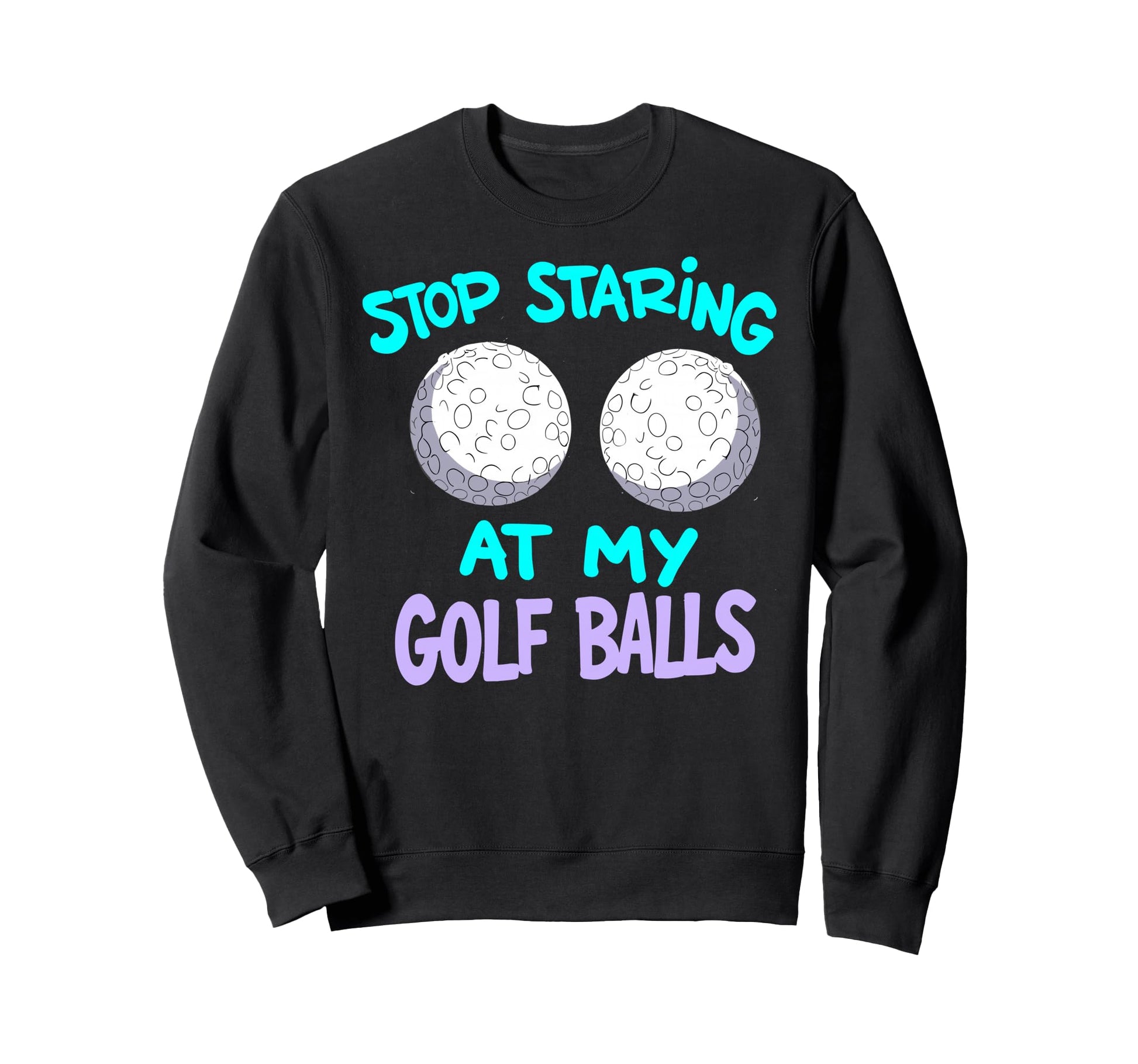 Stop Staring M Golf Balls Golfer Golfing Sweatshirt - Graphic Print Unisex - T-Shirt, Sweatshirt, Hoodie