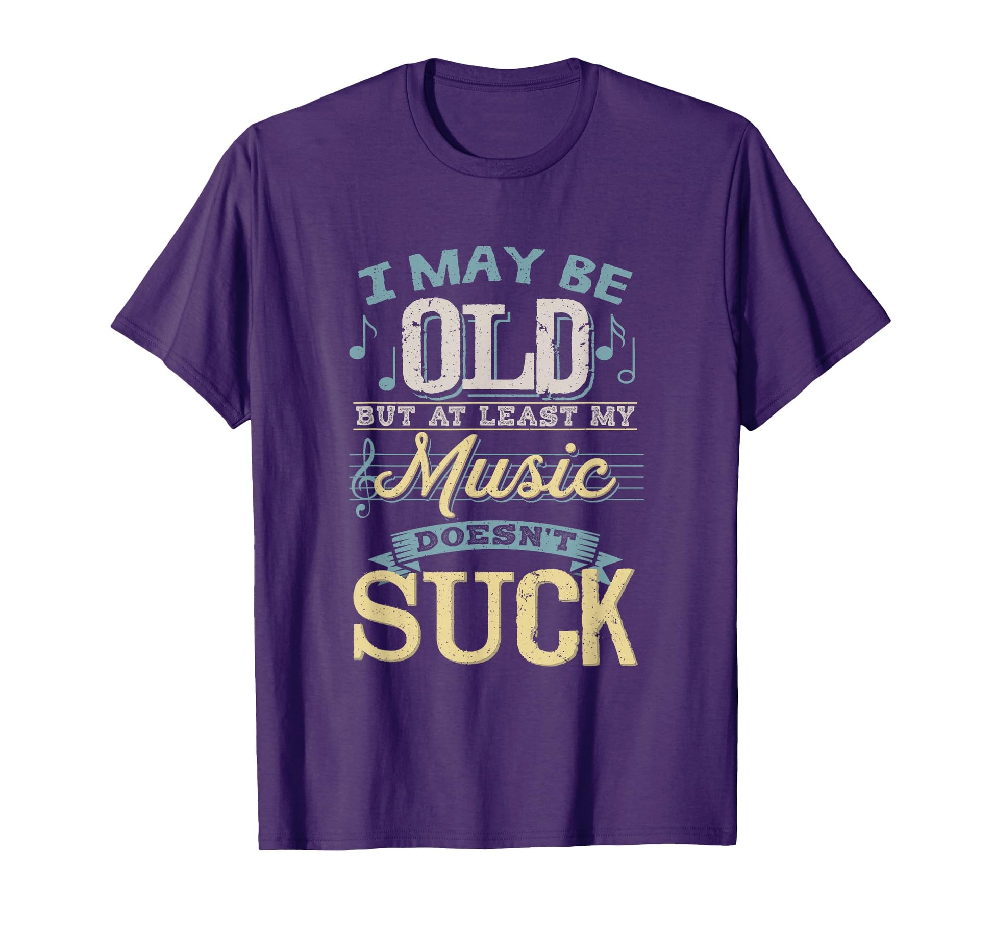 I May Be Old But Least My Music T-Shirt - Casual Everyday Wear Unisex - T-Shirt, Sweatshirt, Hoodie