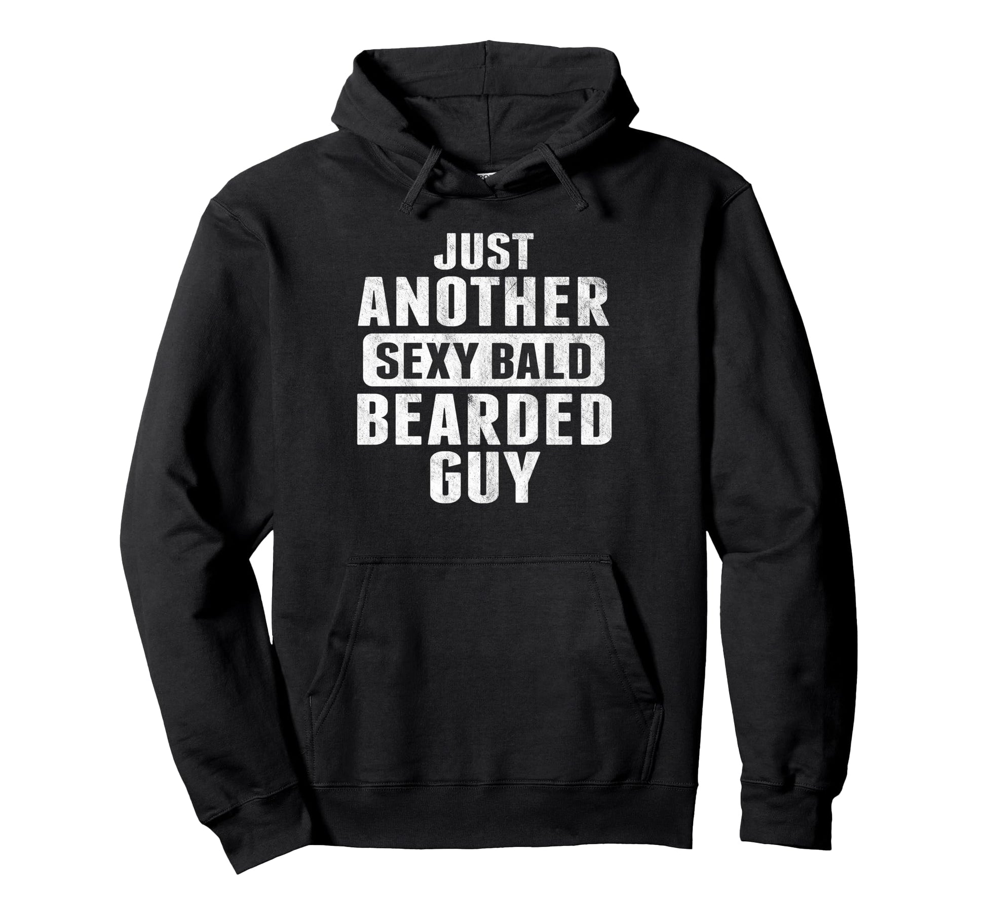 Just Another Sexy Bald Bearded Guy Funny Hoodie - Unique Graphic Men Women - T-Shirt, Sweatshirt, Hoodie