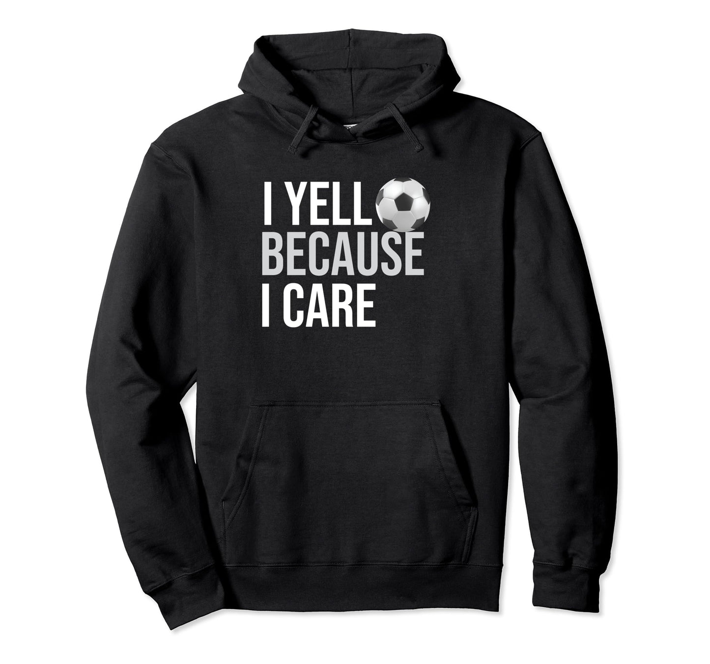 I Yell Because I Care Funny Soccer Player Hoodie - Graphic Print Unisex - T-Shirt, Sweatshirt, Hoodie