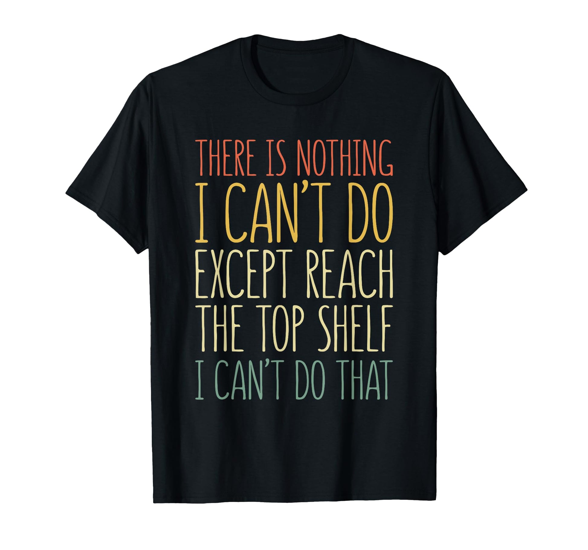 There Is Nothing I Cant Do Except T-Shirt - Trendy Graphic for Adults - T-Shirt, Sweatshirt, Hoodie