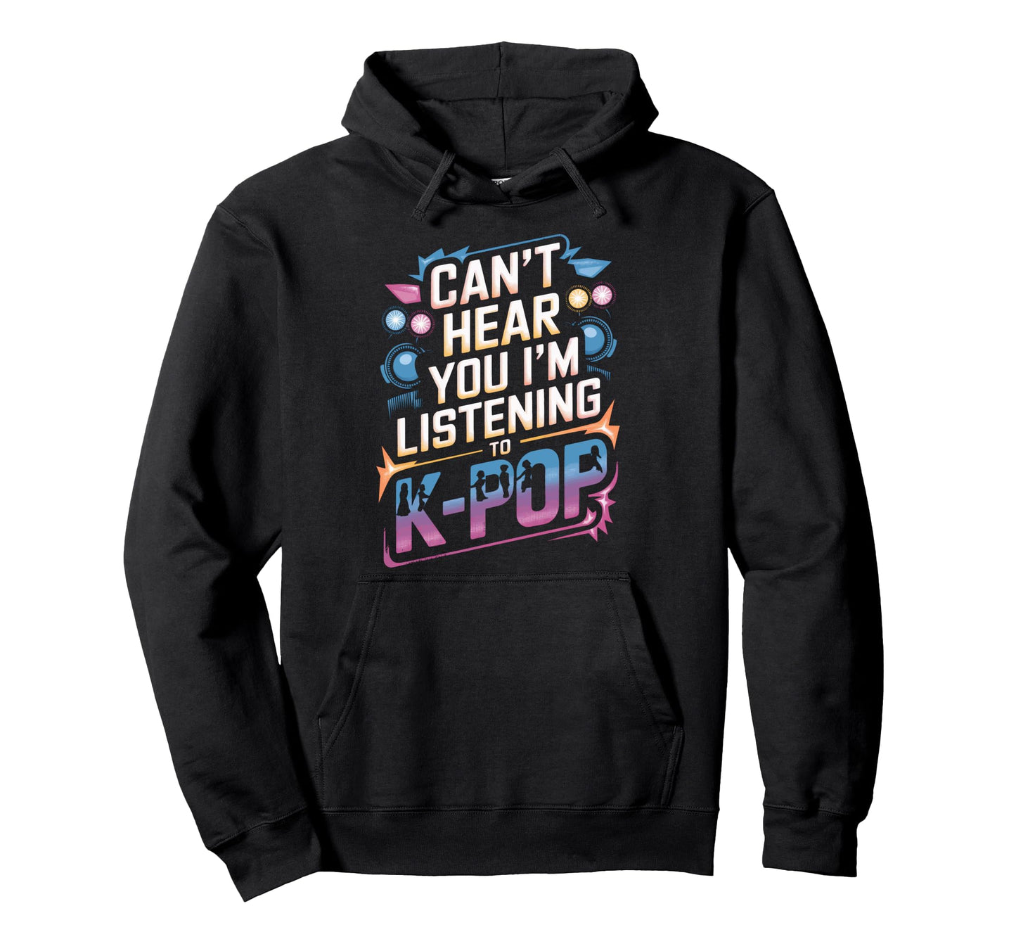 K Pop Concert K Pop Fans Cant Hear You Hoodie - Graphic Print for Adults - T-Shirt, Sweatshirt, Hoodie
