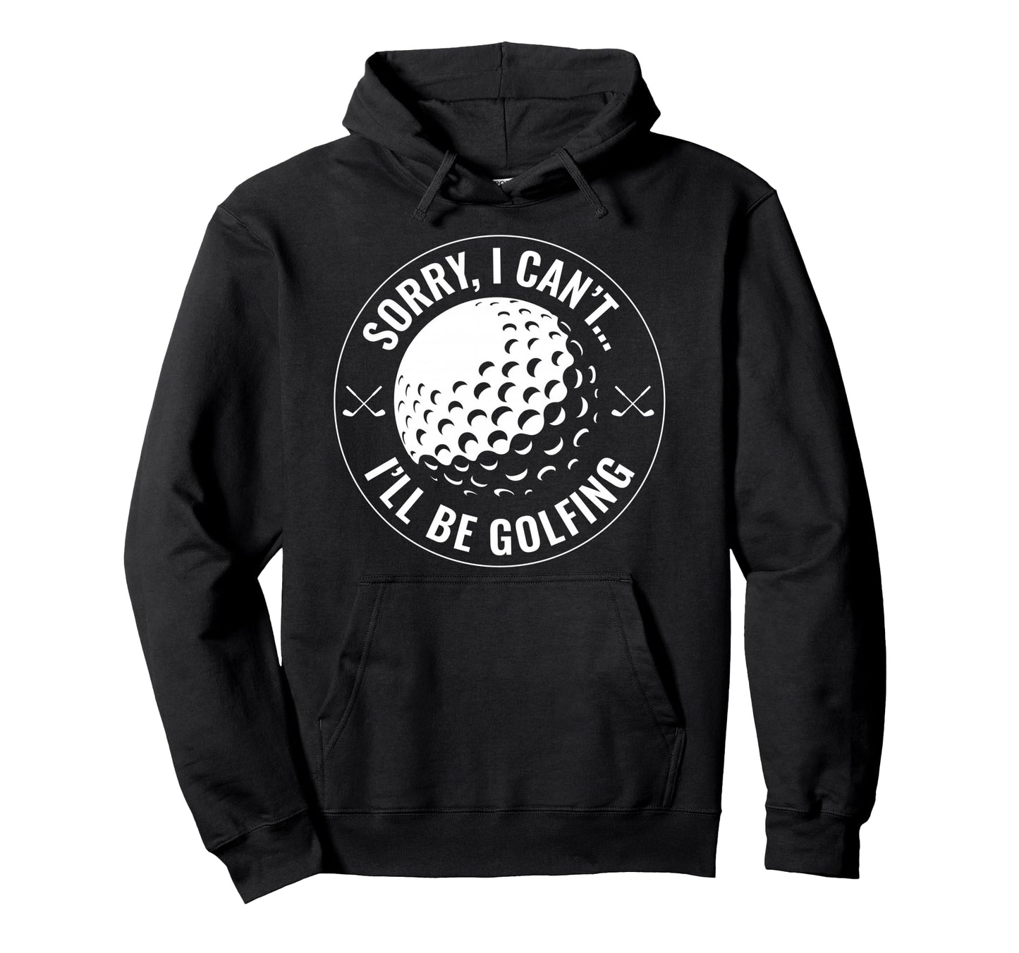 Sorry I Cant Ill Be Golfing Funny Hoodie - Casual Everyday Wear Unisex - T-Shirt, Sweatshirt, Hoodie