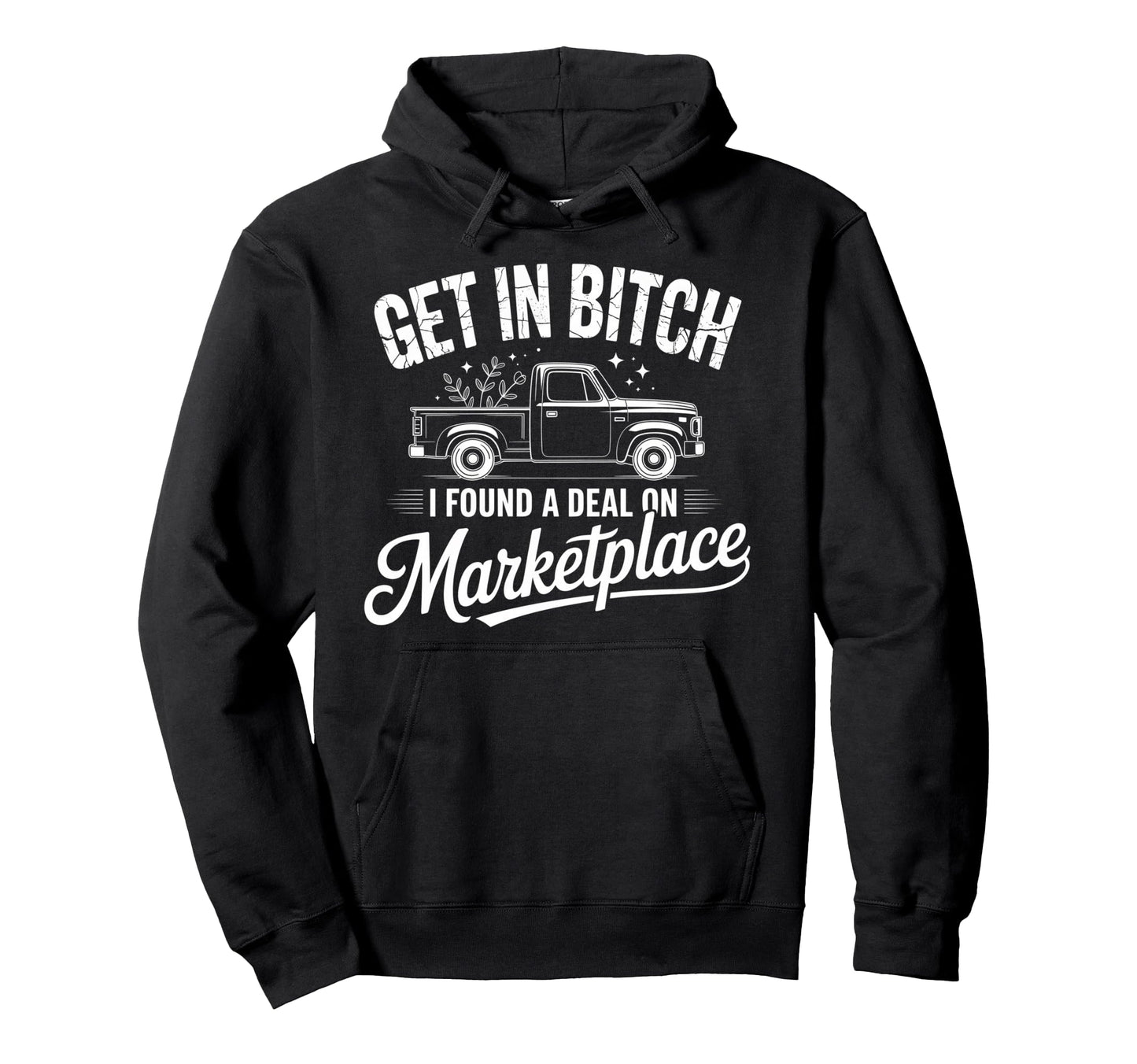 Get Bitch I Found Deal Marketplace Funny Hoodie - Minimalist Print Unisex - T-Shirt, Sweatshirt, Hoodie