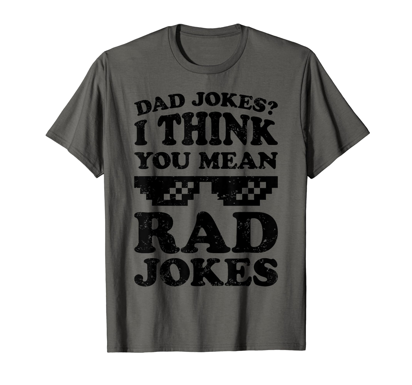 Dad Jokes I Think You Mean Rad Jokes T-Shirt - Casual Everyday Wear Unisex - T-Shirt, Sweatshirt, Hoodie