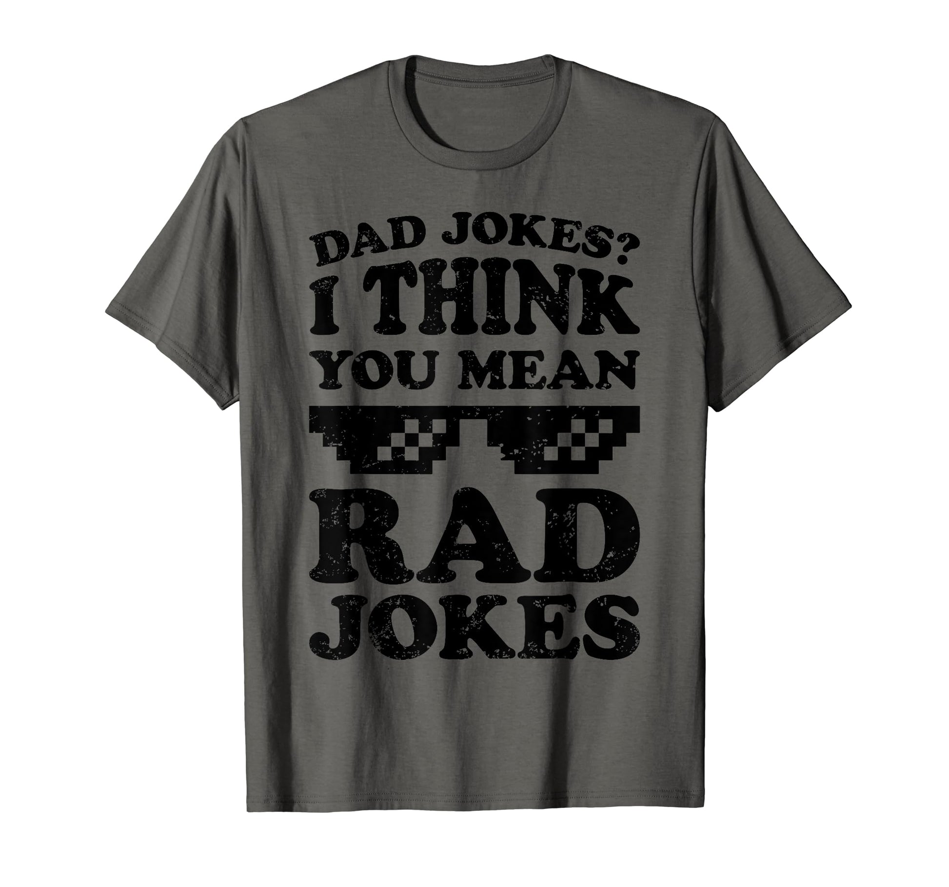 Dad Jokes I Think You Mean Rad Jokes T-Shirt - Casual Everyday Wear Unisex - T-Shirt, Sweatshirt, Hoodie