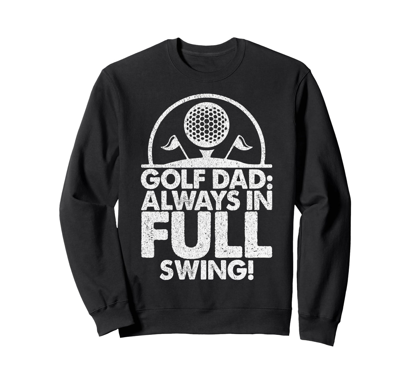 Golf Dad Always Full Swing Golf Dad Sweatshirt - Trendy Graphic for Adults - T-Shirt, Sweatshirt, Hoodie