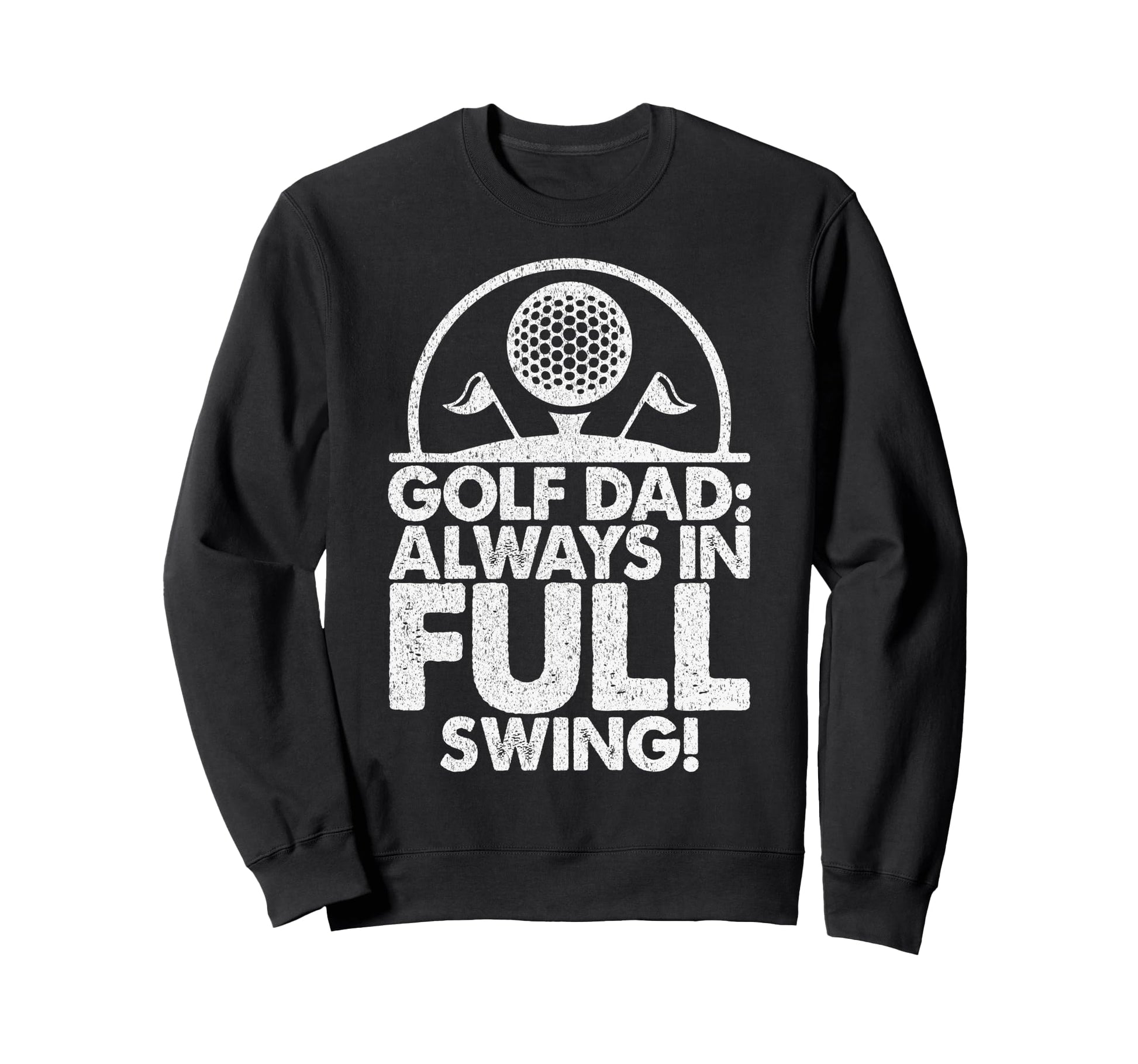 Golf Dad Always Full Swing Golf Dad Sweatshirt - Trendy Graphic for Adults - T-Shirt, Sweatshirt, Hoodie