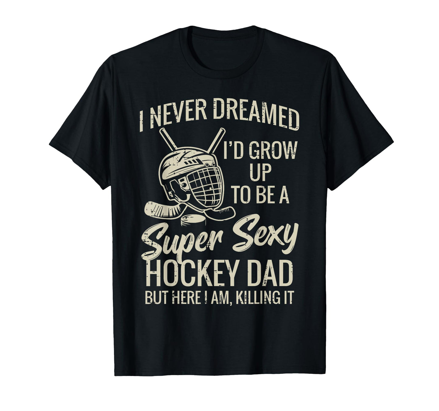 Never Dreamed Super Sexy Hockey Dad T-Shirt - Aesthetic Graphic Unisex - T-Shirt, Sweatshirt, Hoodie