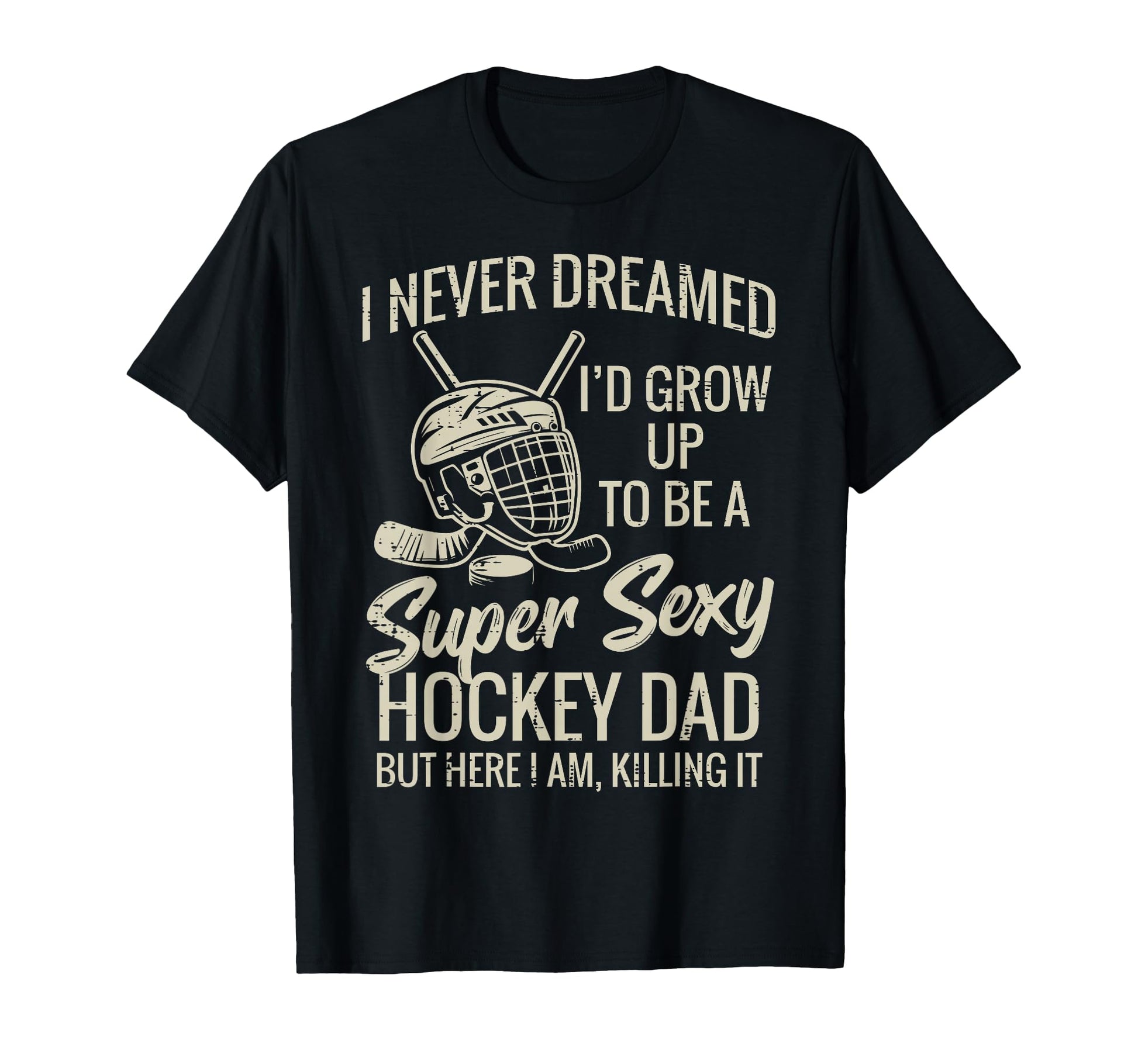 Never Dreamed Super Sexy Hockey Dad T-Shirt - Aesthetic Graphic Unisex - T-Shirt, Sweatshirt, Hoodie