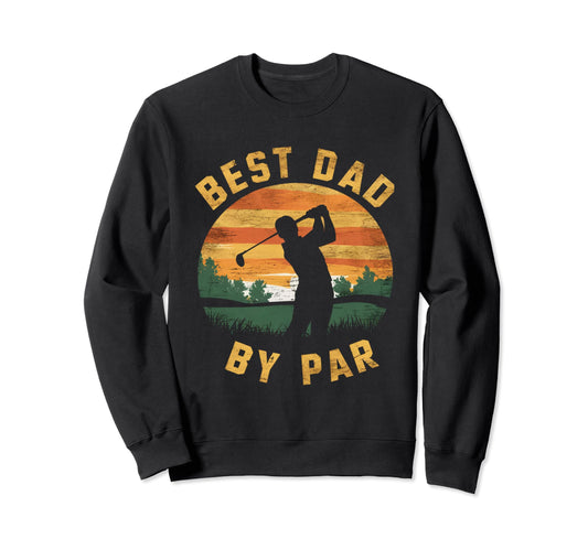 Best Dad Par Golf Dad Funny Fathers Sweatshirt - Unique Graphic Men Women - T-Shirt, Sweatshirt, Hoodie