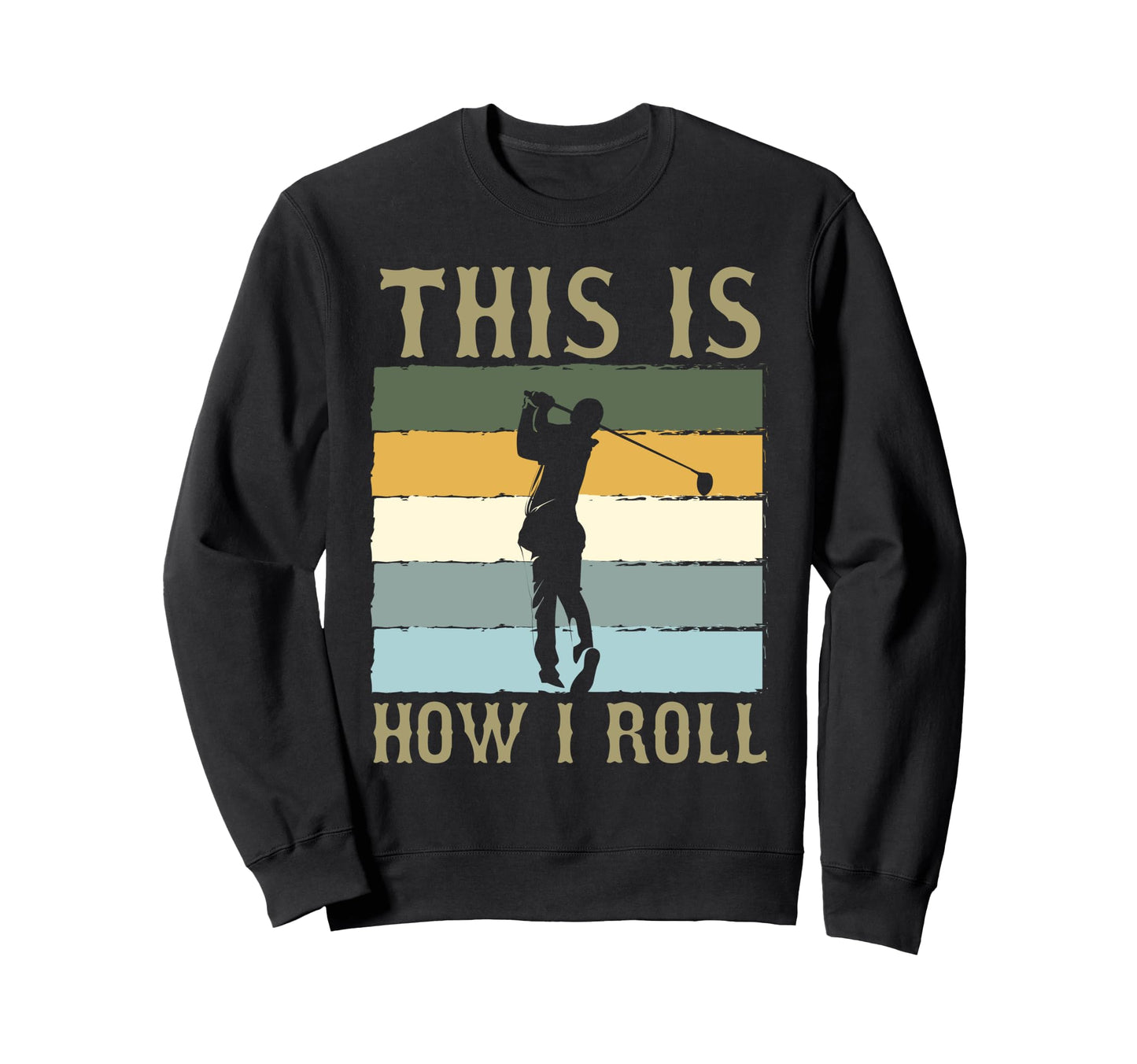 This Is How I Roll Humorous Golf Dad Sweatshirt - Novelty Apparel Unisex - T-Shirt, Sweatshirt, Hoodie