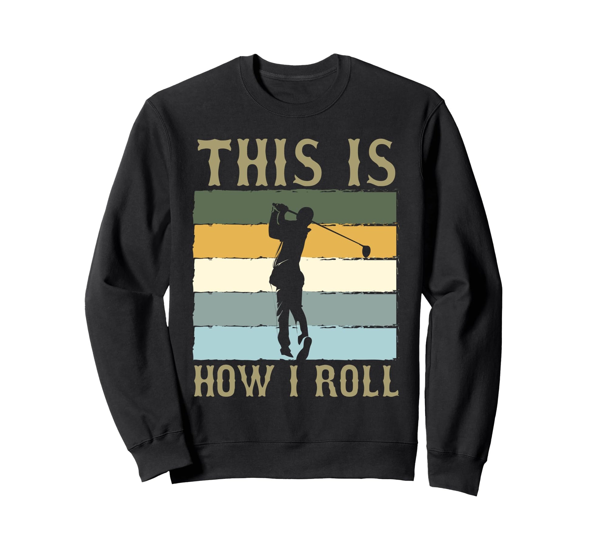 This Is How I Roll Humorous Golf Dad Sweatshirt - Novelty Apparel Unisex - T-Shirt, Sweatshirt, Hoodie