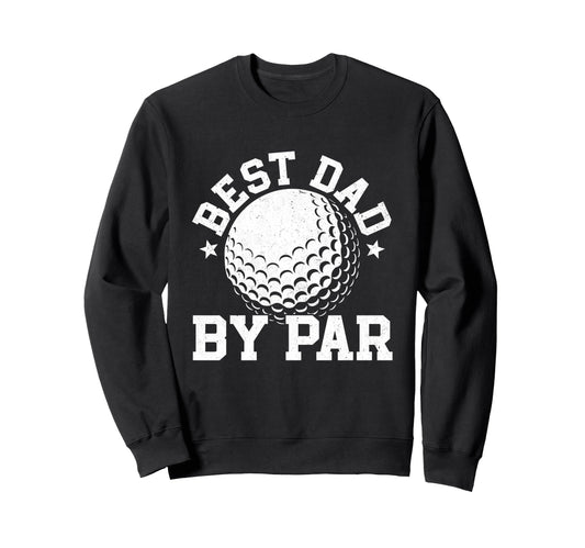 Best Dad Par Golfing Gifts Fathers Sweatshirt - Graphic Print Men Women - T-Shirt, Sweatshirt, Hoodie