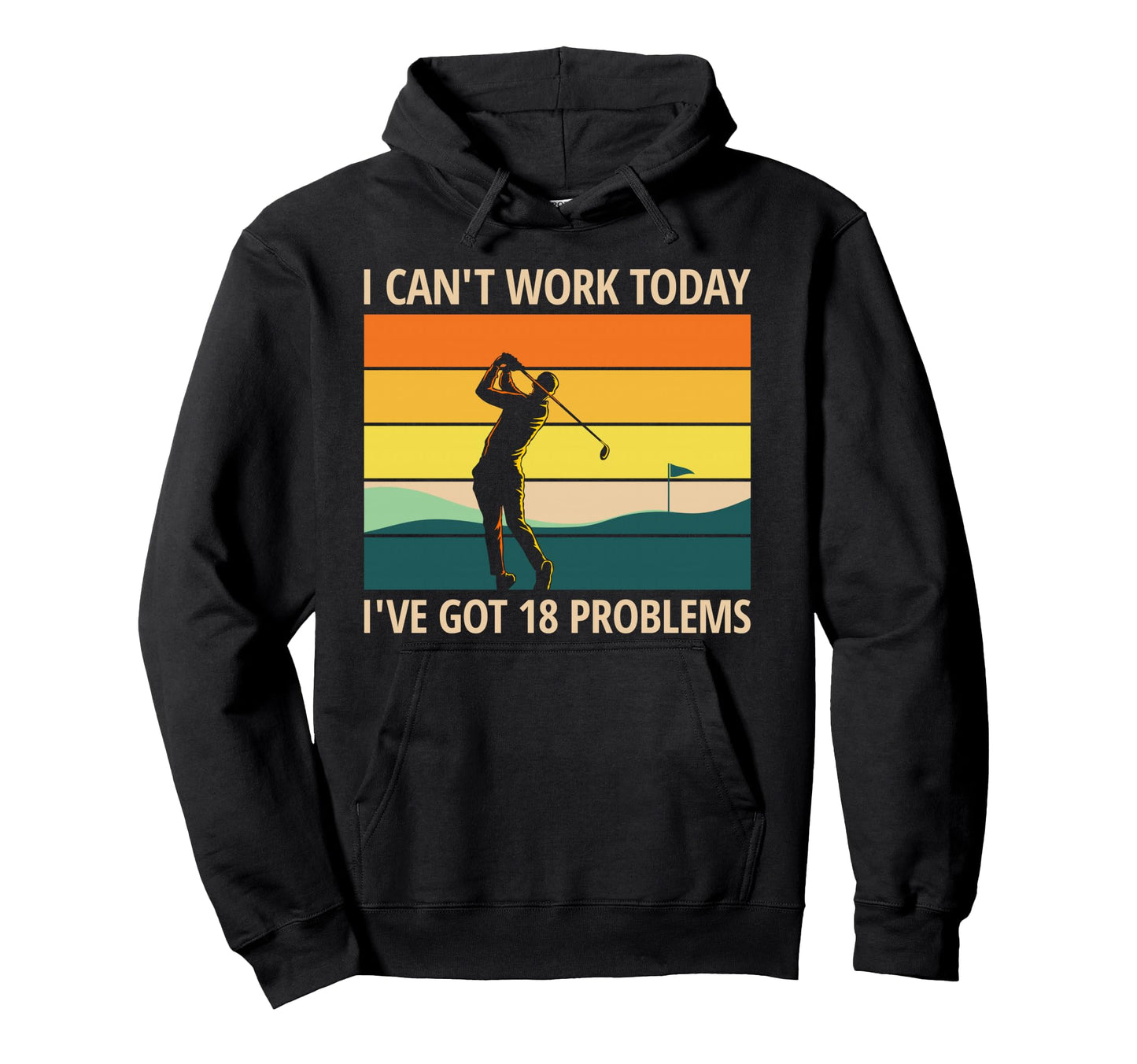 Cant Work Today Ive Got 18 Problems Funny Hoodie - Trendy Graphic Unisex - T-Shirt, Sweatshirt, Hoodie