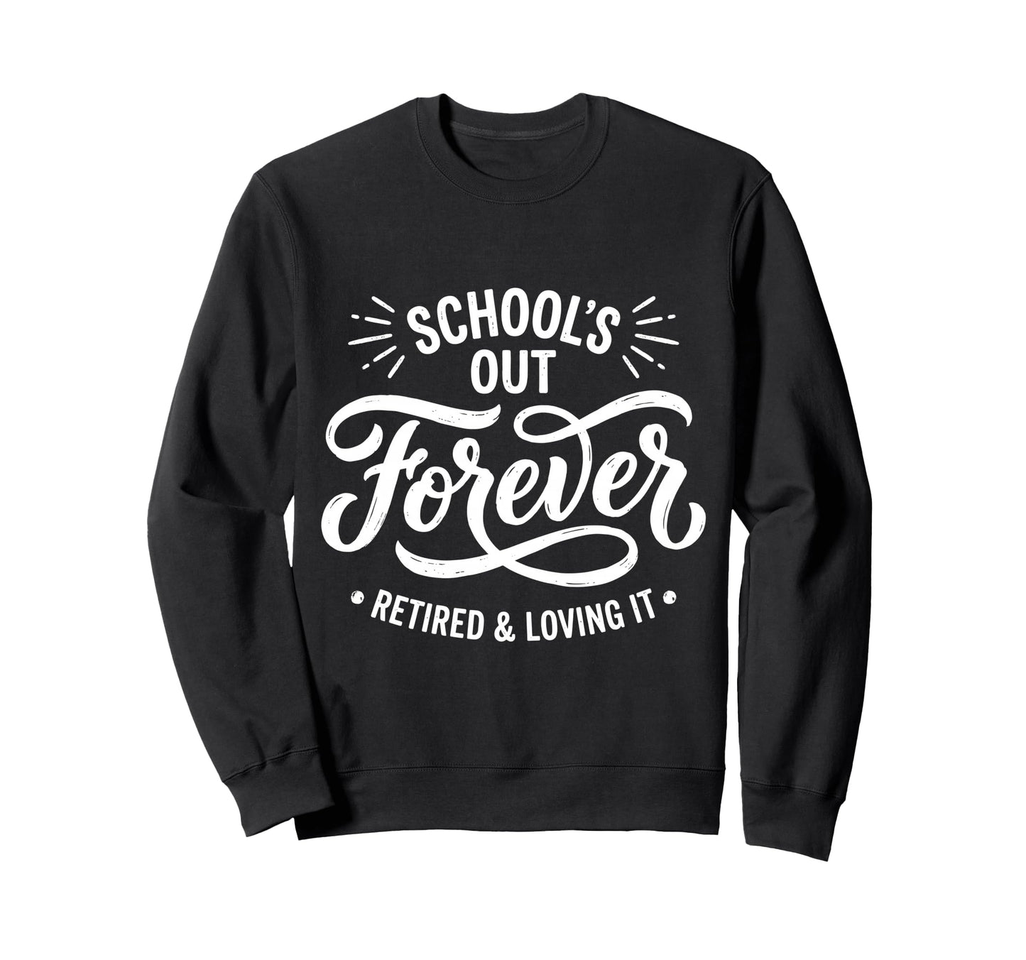 Retired And Loving It Teacher Funny Sweatshirt - Trendy Graphic Unisex - T-Shirt, Sweatshirt, Hoodie