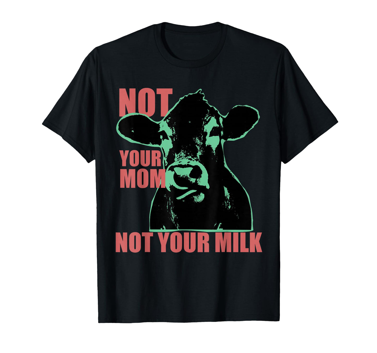 Not Your Mom Not Your Milk Anti Dairy T-Shirt - Graphic Print Men Women - T-Shirt, Sweatshirt, Hoodie